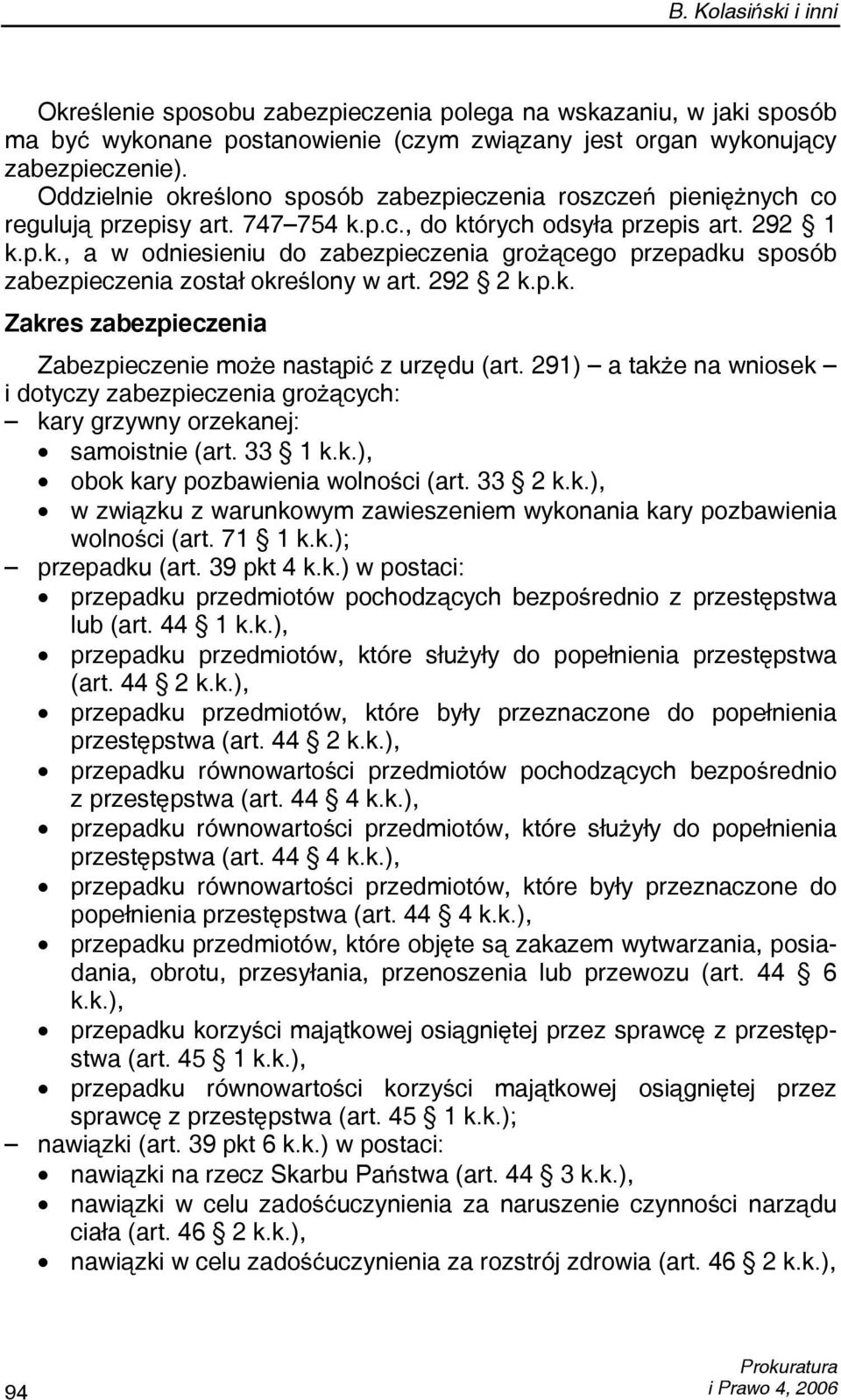 292 2 k.p.k. Zakres zabezpieczenia Zabezpieczenie może nastąpić z urzędu (art. 291) a także na wniosek i dotyczy zabezpieczenia grożących: kary grzywny orzekanej: samoistnie (art. 33 1 k.k.), obok kary pozbawienia wolności (art.