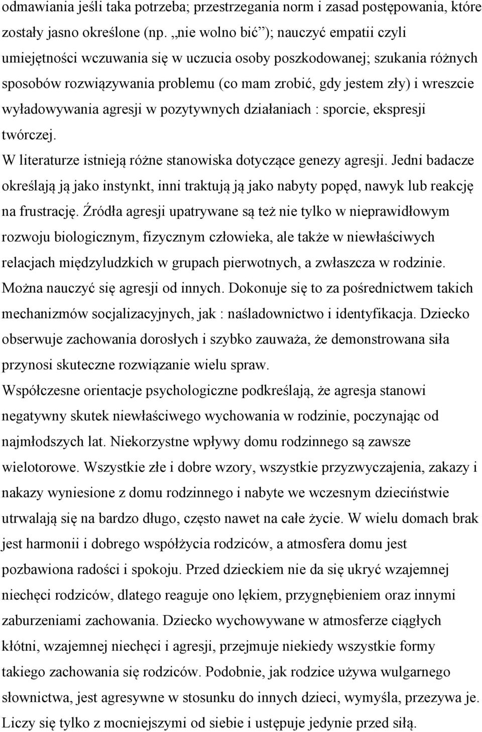 wyładowywania agresji w pozytywnych działaniach : sporcie, ekspresji twórczej. W literaturze istnieją różne stanowiska dotyczące genezy agresji.