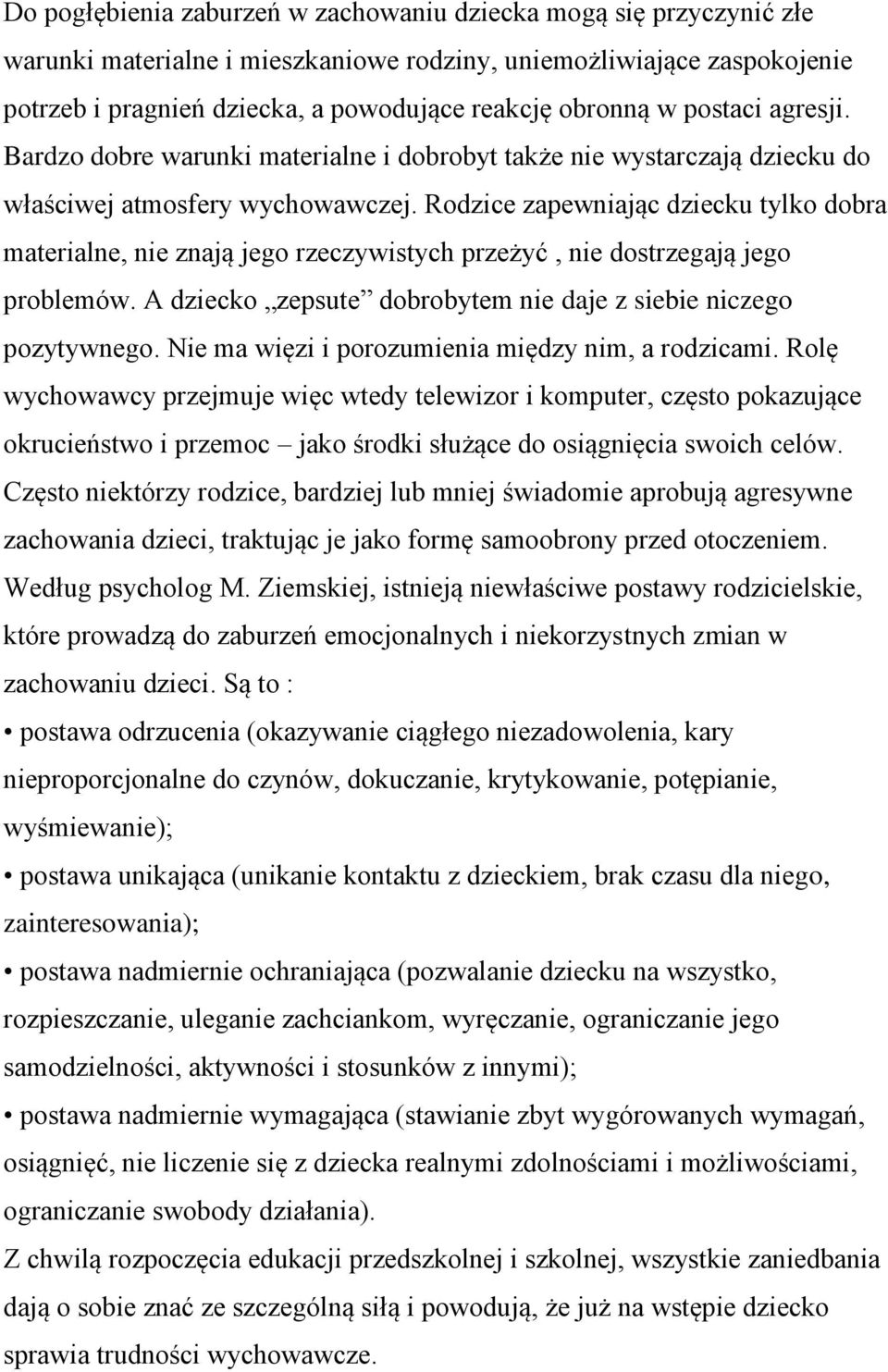 Rodzice zapewniając dziecku tylko dobra materialne, nie znają jego rzeczywistych przeżyć, nie dostrzegają jego problemów. A dziecko zepsute dobrobytem nie daje z siebie niczego pozytywnego.