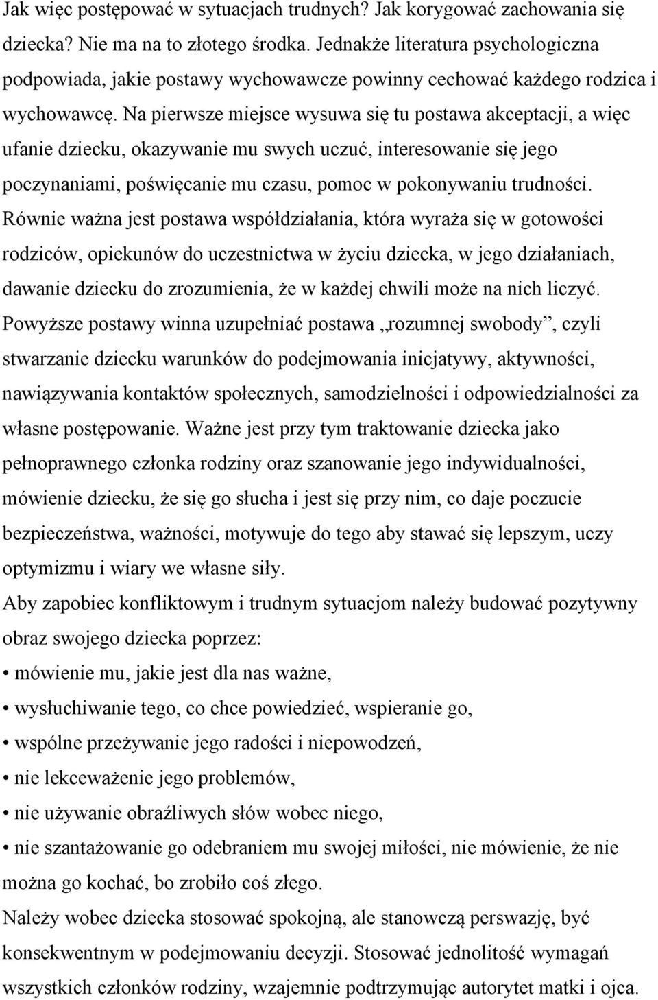 Na pierwsze miejsce wysuwa się tu postawa akceptacji, a więc ufanie dziecku, okazywanie mu swych uczuć, interesowanie się jego poczynaniami, poświęcanie mu czasu, pomoc w pokonywaniu trudności.