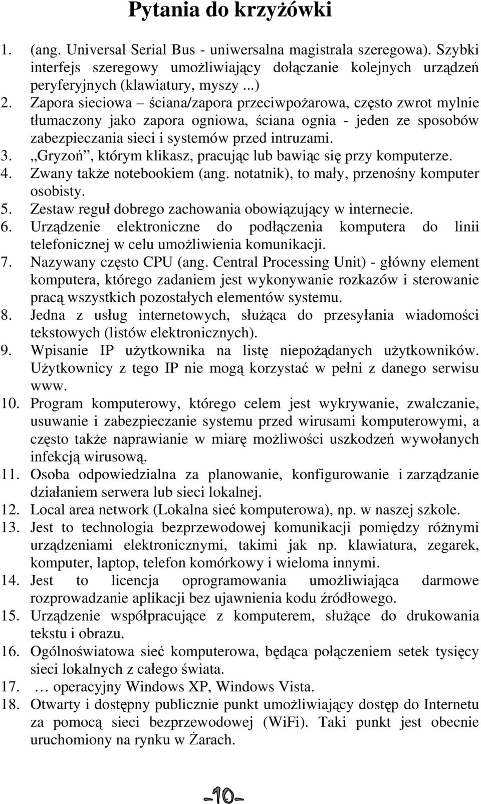 Gryzoń, którym klikasz, pracując lub bawiąc się przy komputerze. 4. Zwany także notebookiem (ang. notatnik), to mały, przenośny komputer osobisty. 5.