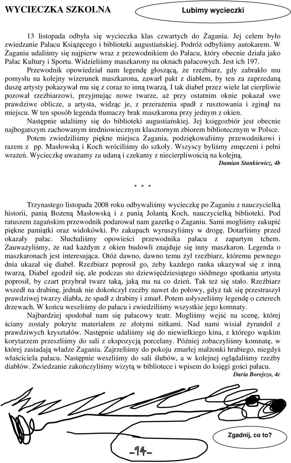 Przewodnik opowiedział nam legendę głoszącą, że rzeźbiarz, gdy zabrakło mu pomysłu na kolejny wizerunek maszkarona, zawarł pakt z diabłem, by ten za zaprzedaną duszę artysty pokazywał mu się z coraz