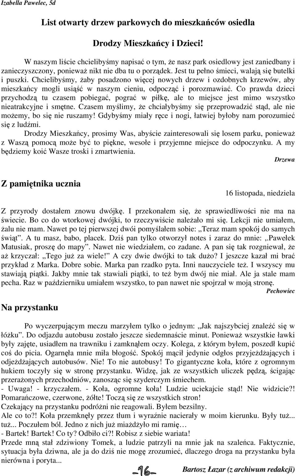 Chcielibyśmy, żaby posadzono więcej nowych drzew i ozdobnych krzewów, aby mieszkańcy mogli usiąść w naszym cieniu, odpocząć i porozmawiać.