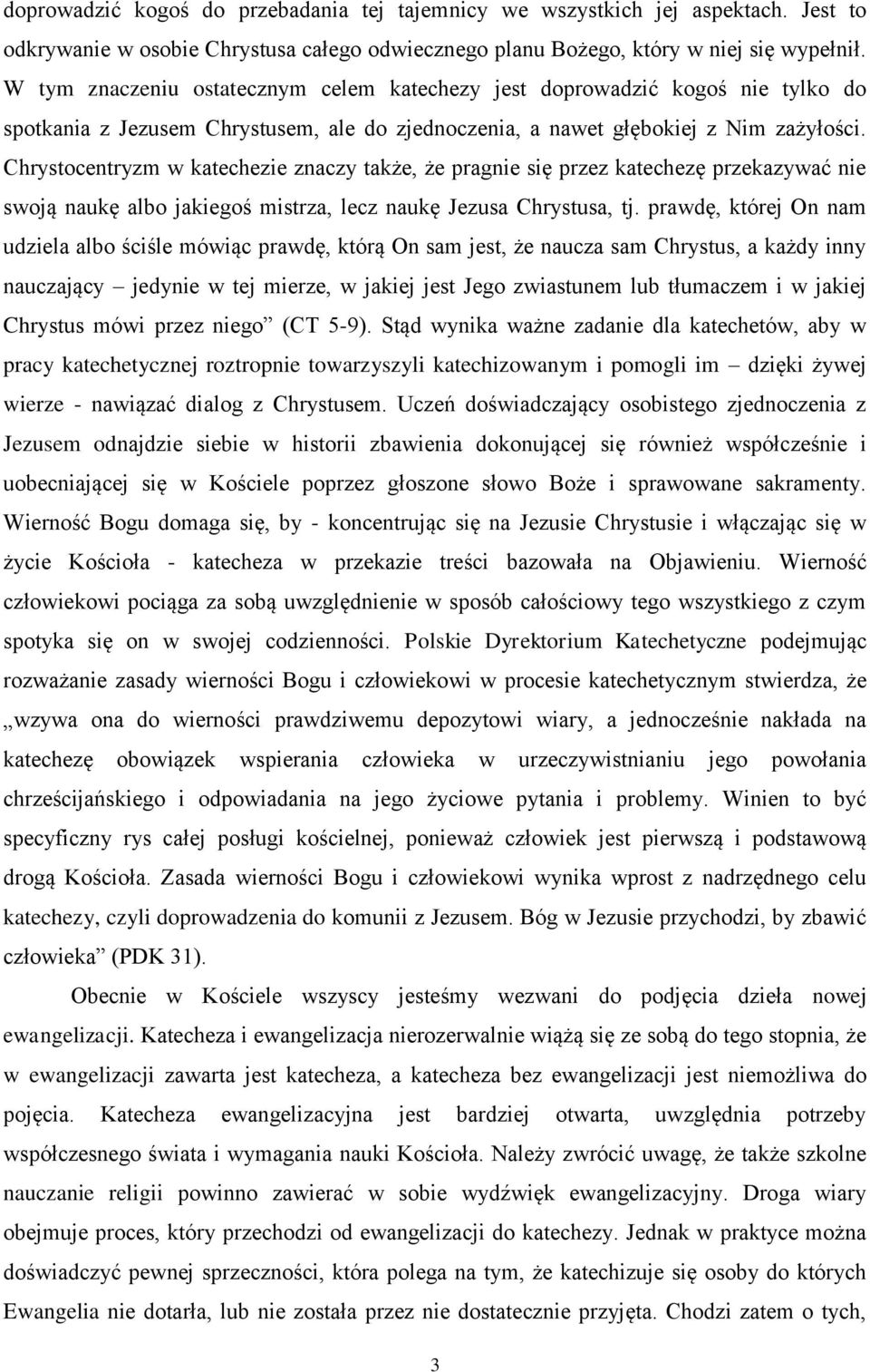 Chrystocentryzm w katechezie znaczy także, że pragnie się przez katechezę przekazywać nie swoją naukę albo jakiegoś mistrza, lecz naukę Jezusa Chrystusa, tj.