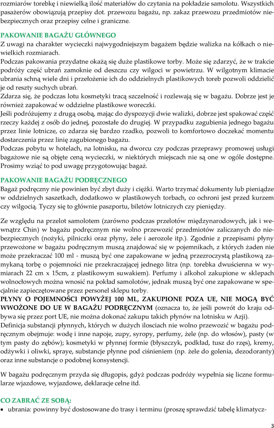 PAKOWANIE BAGAŻU GŁÓWNEGO Z uwagi na charakter wycieczki najwygodniejszym bagażem będzie walizka na kółkach o niewielkich rozmiarach. Podczas pakowania przydatne okażą się duże plastikowe torby.