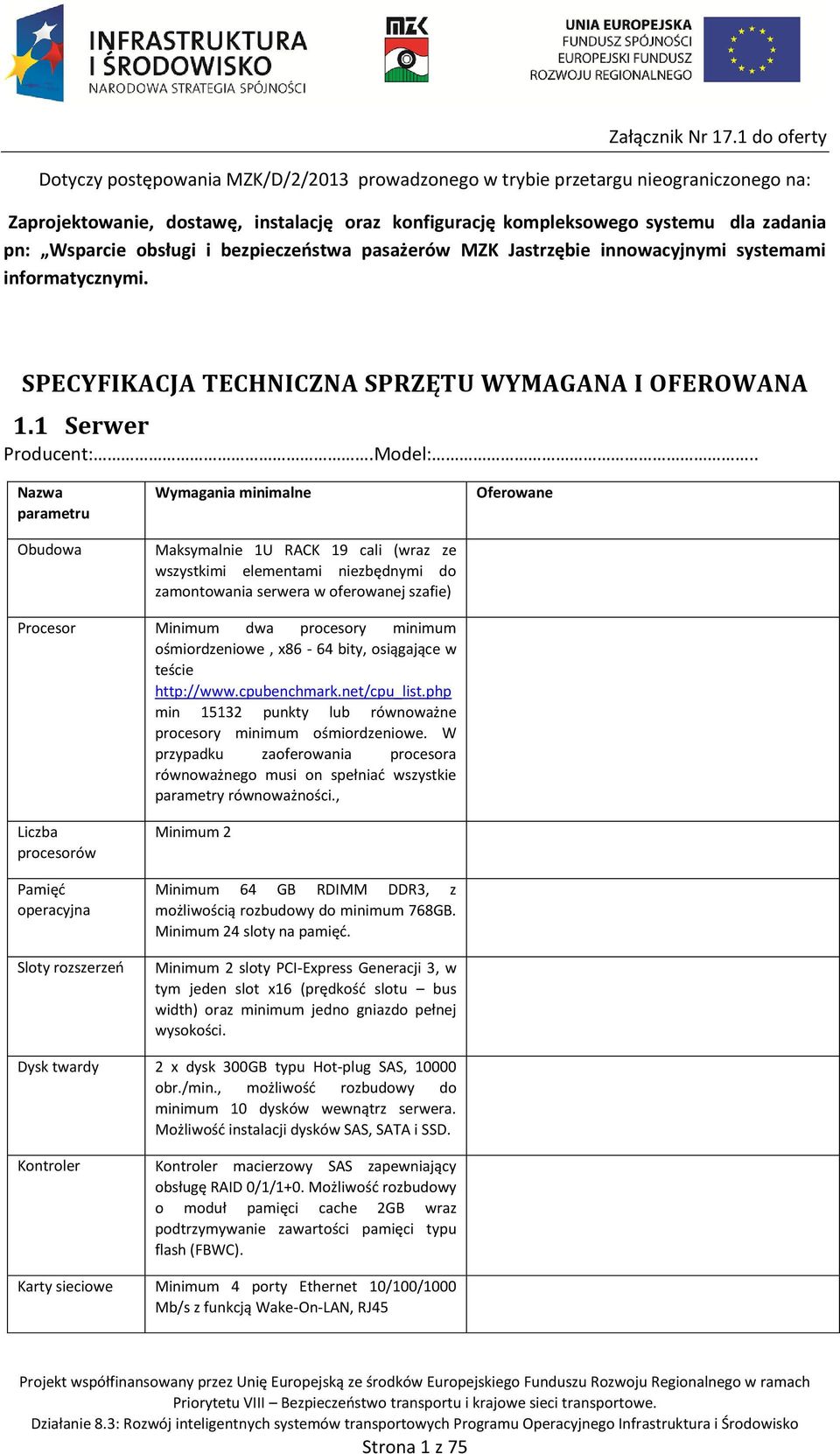 Wsparcie obsługi i bezpieczeństwa pasażerów MZK Jastrzębie innowacyjnymi systemami informatycznymi. SPECYFIKACJA TECHNICZNA SPRZĘTU WYMAGANA I OFEROWANA 1.1 Serwer Producent:.Model:.