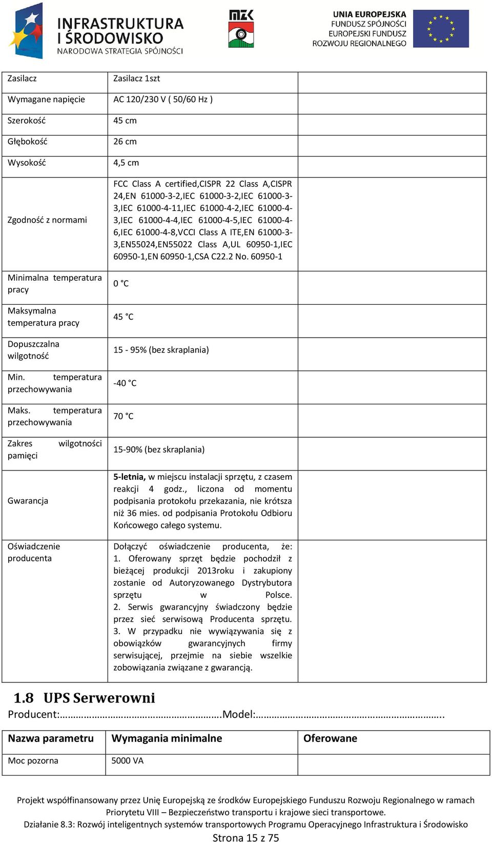 temperatura przechowywania 45 cm 26 cm 4,5 cm FCC Class A certified,cispr 22 Class A,CISPR 24,EN 61000-3-2,IEC 61000-3-2,IEC 61000-3- 3,IEC 61000-4-11,IEC 61000-4-2,IEC 61000-4- 3,IEC 61000-4-4,IEC