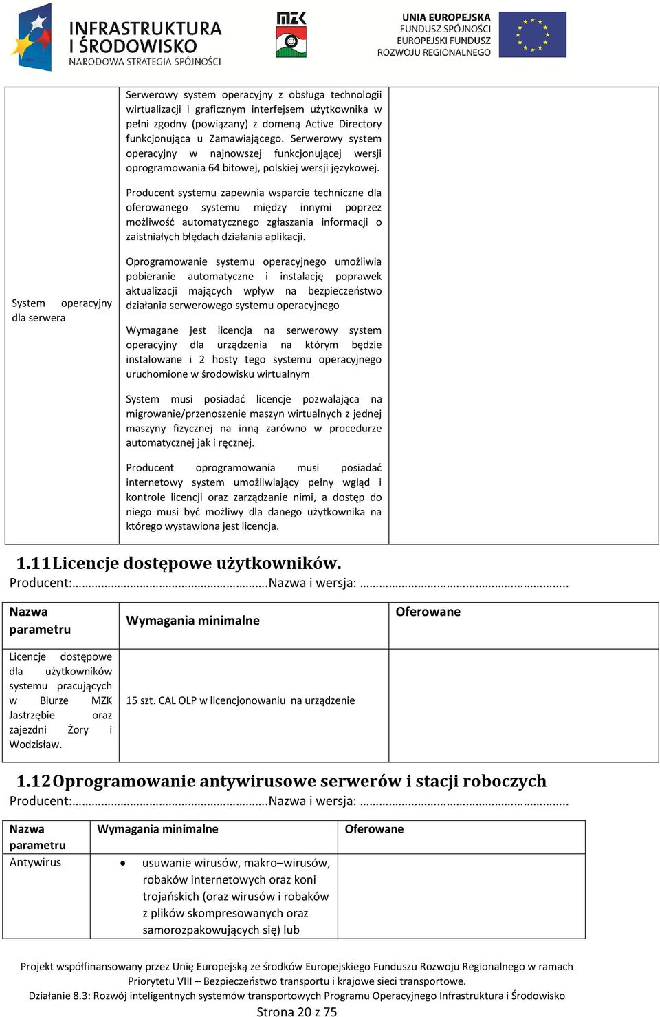 Producent systemu zapewnia wsparcie techniczne dla oferowanego systemu między innymi poprzez możliwość automatycznego zgłaszania informacji o zaistniałych błędach działania aplikacji.