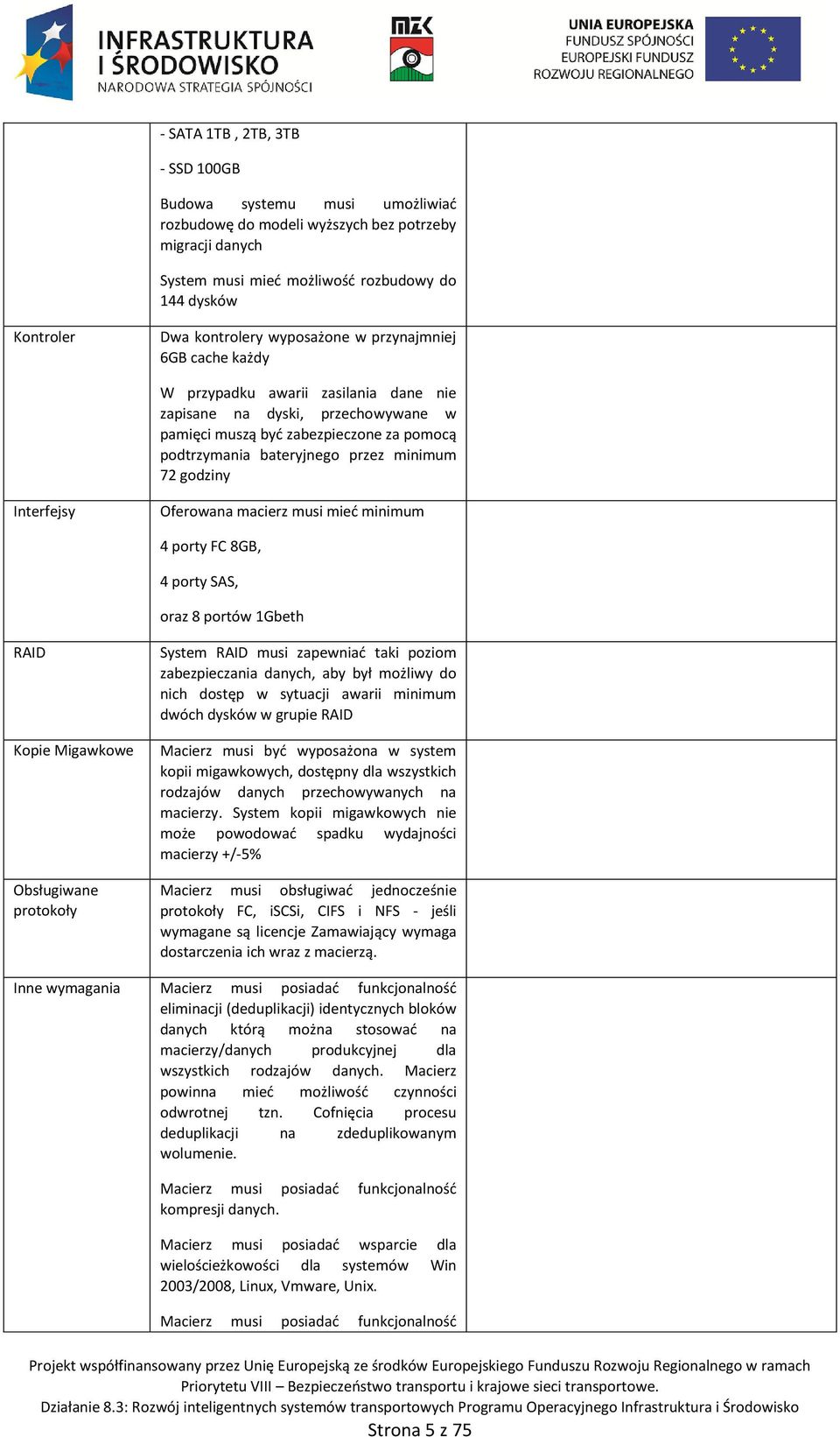 godziny Interfejsy Oferowana macierz musi mieć minimum 4 porty FC 8GB, 4 porty SAS, oraz 8 portów 1Gbeth RAID Kopie Migawkowe Obsługiwane protokoły System RAID musi zapewniać taki poziom