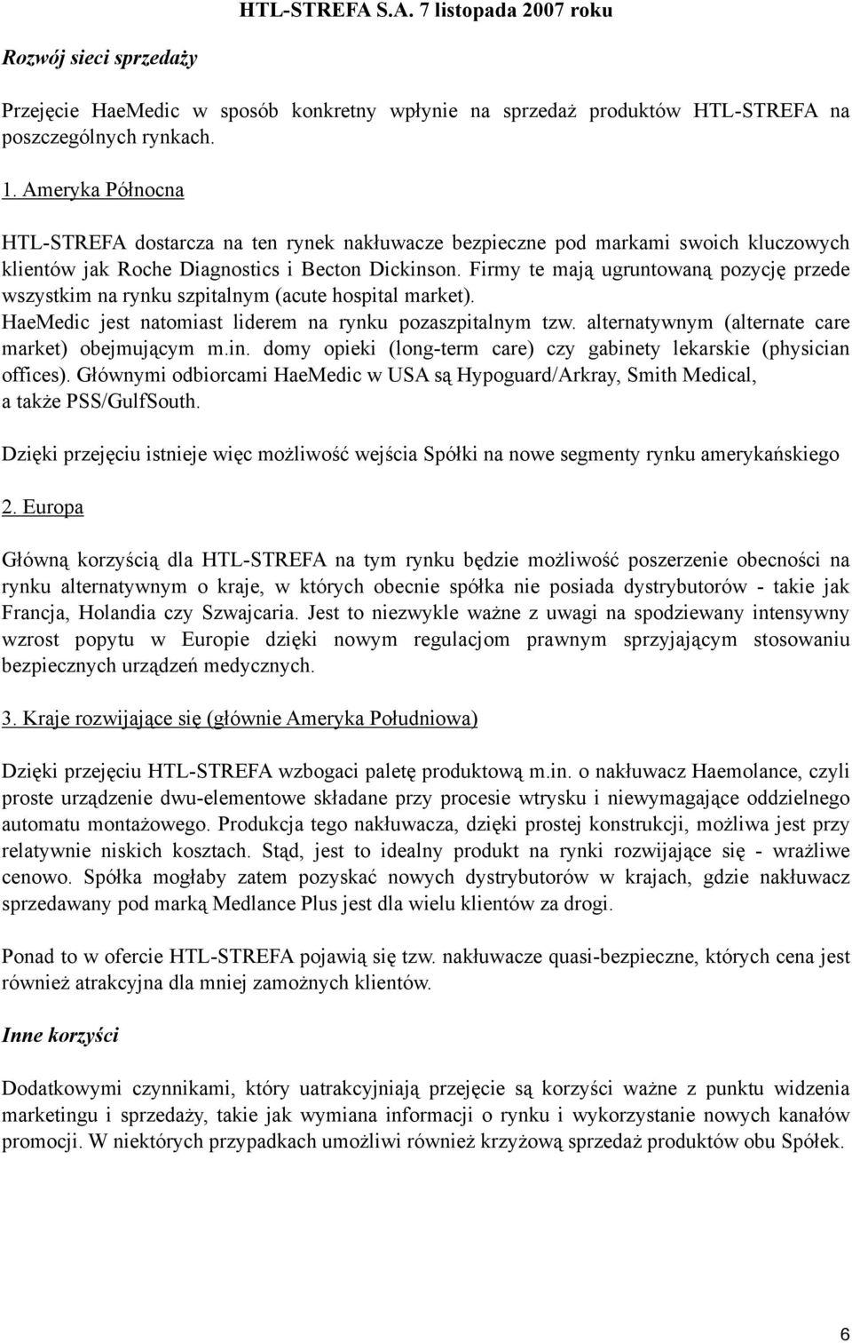 Firmy te mają ugruntowaną pozycję przede wszystkim na rynku szpitalnym (acute hospital market). HaeMedic jest natomiast liderem na rynku pozaszpitalnym tzw.