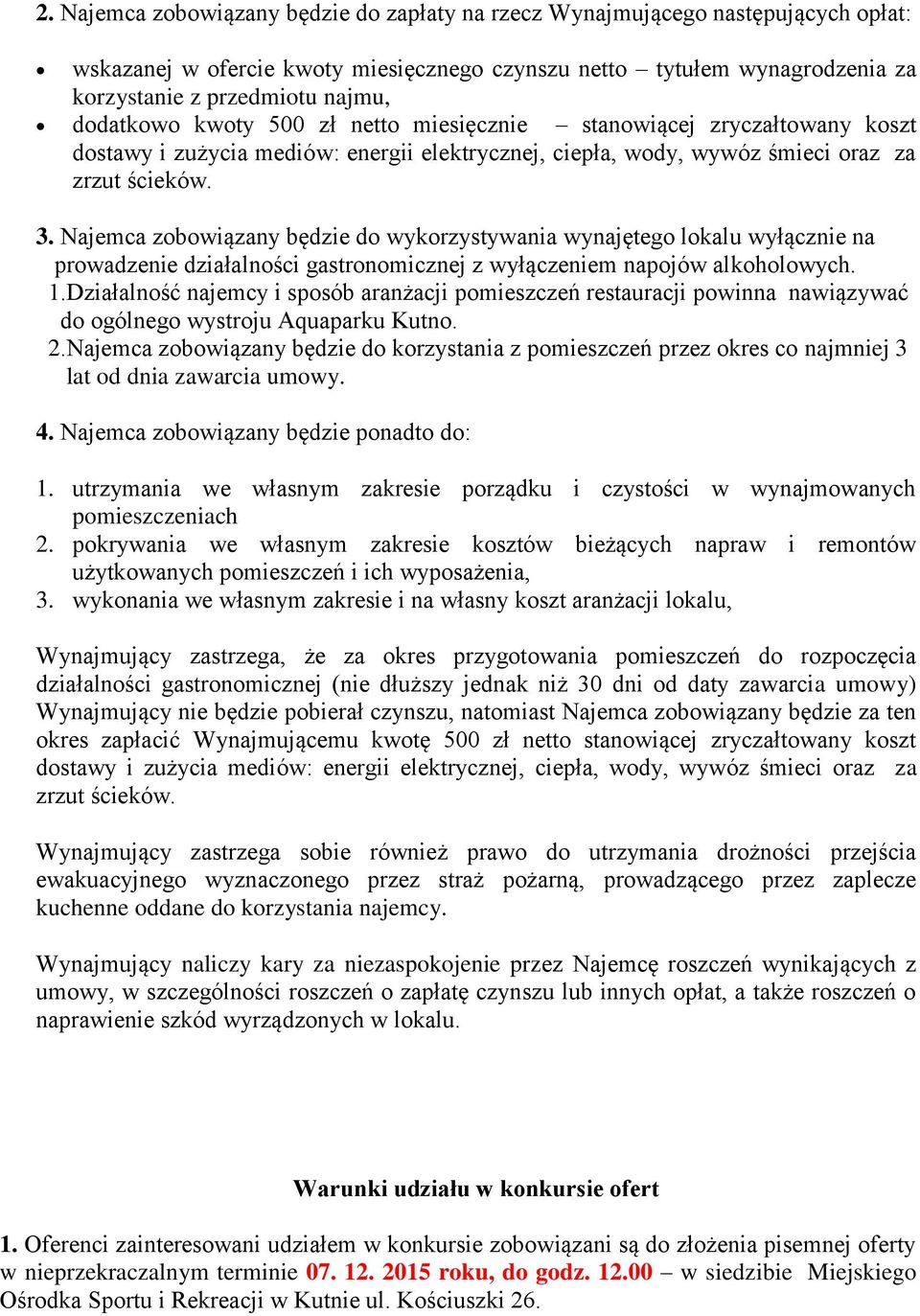 Najemca zobowiązany będzie do wykorzystywania wynajętego lokalu wyłącznie na prowadzenie działalności gastronomicznej z wyłączeniem napojów alkoholowych. 1.