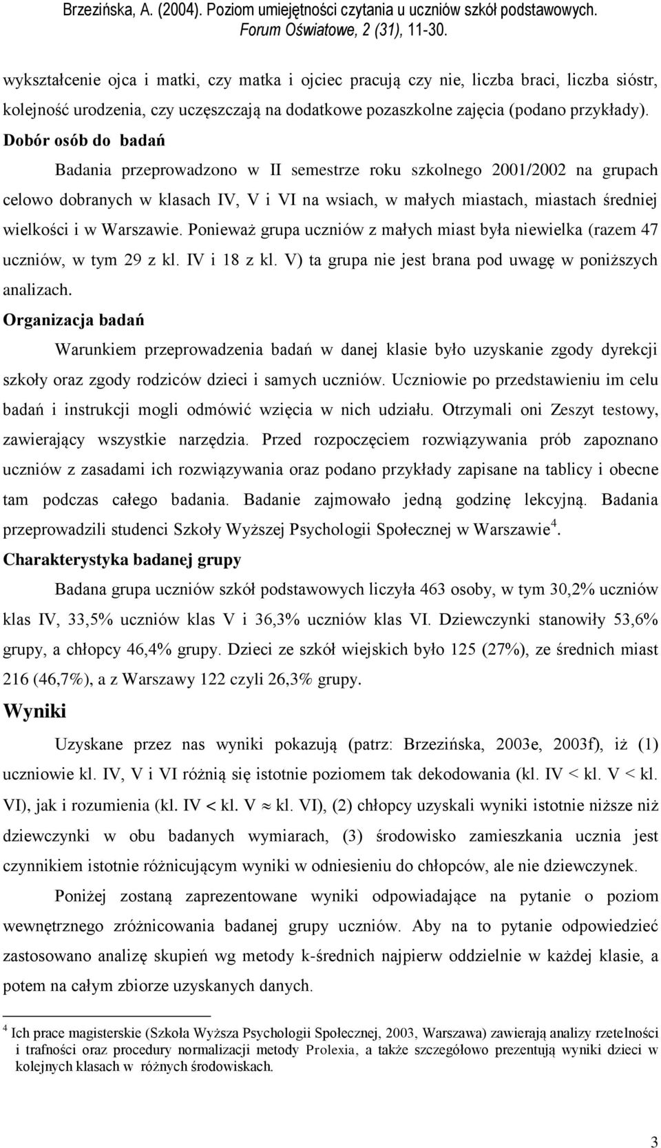 Warszawie. Ponieważ grupa uczniów z małych miast była niewielka (razem 47 uczniów, w tym 29 z kl. IV i 18 z kl. V) ta grupa nie jest brana pod uwagę w poniższych analizach.