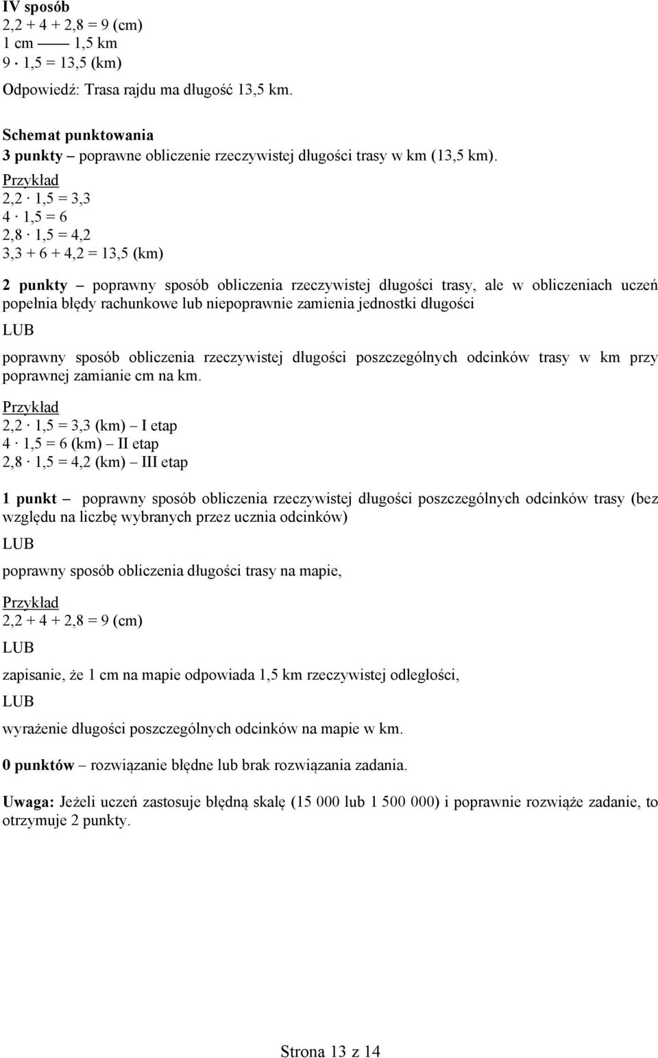 zamienia jednostki długości LUB poprawny sposób obliczenia rzeczywistej długości poszczególnych odcinków trasy w km przy poprawnej zamianie cm na km.