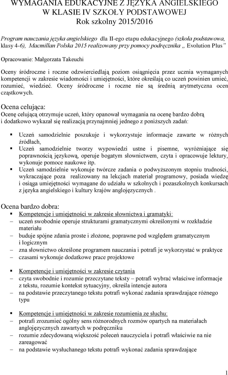 kompetencji w zakresie wiadomości i umiejętności, które określają co uczeń powinien umieć, rozumieć, wiedzieć. Oceny śródroczne i roczne nie są średnią arytmetyczna ocen cząstkowych.