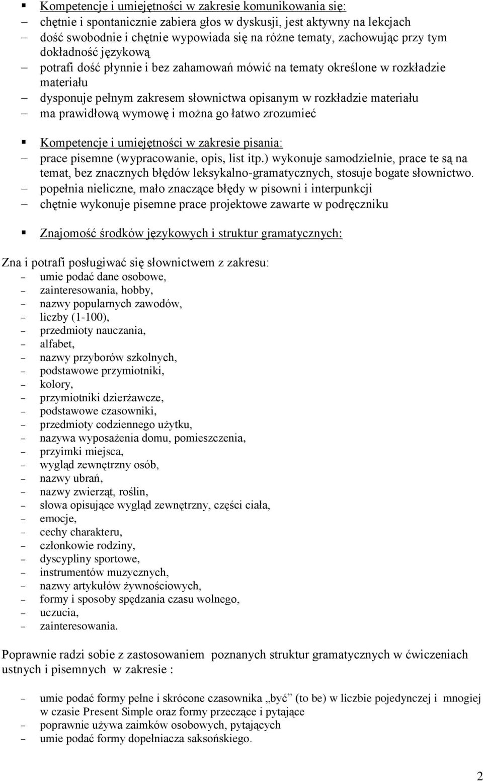 wymowę i można go łatwo zrozumieć prace pisemne (wypracowanie, opis, list itp.) wykonuje samodzielnie, prace te są na temat, bez znacznych błędów leksykalno-gramatycznych, stosuje bogate słownictwo.