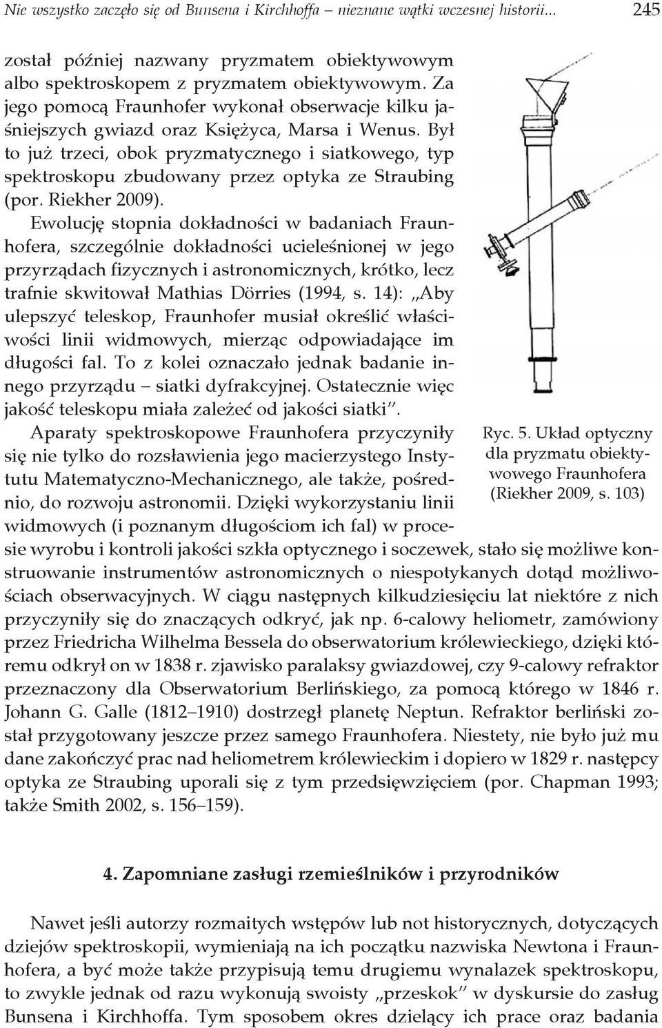 Był to już trzeci, obok pryzmatycznego i siatkowego, typ spektroskopu zbudowany przez optyka ze Straubing (por. Riekher 2009).