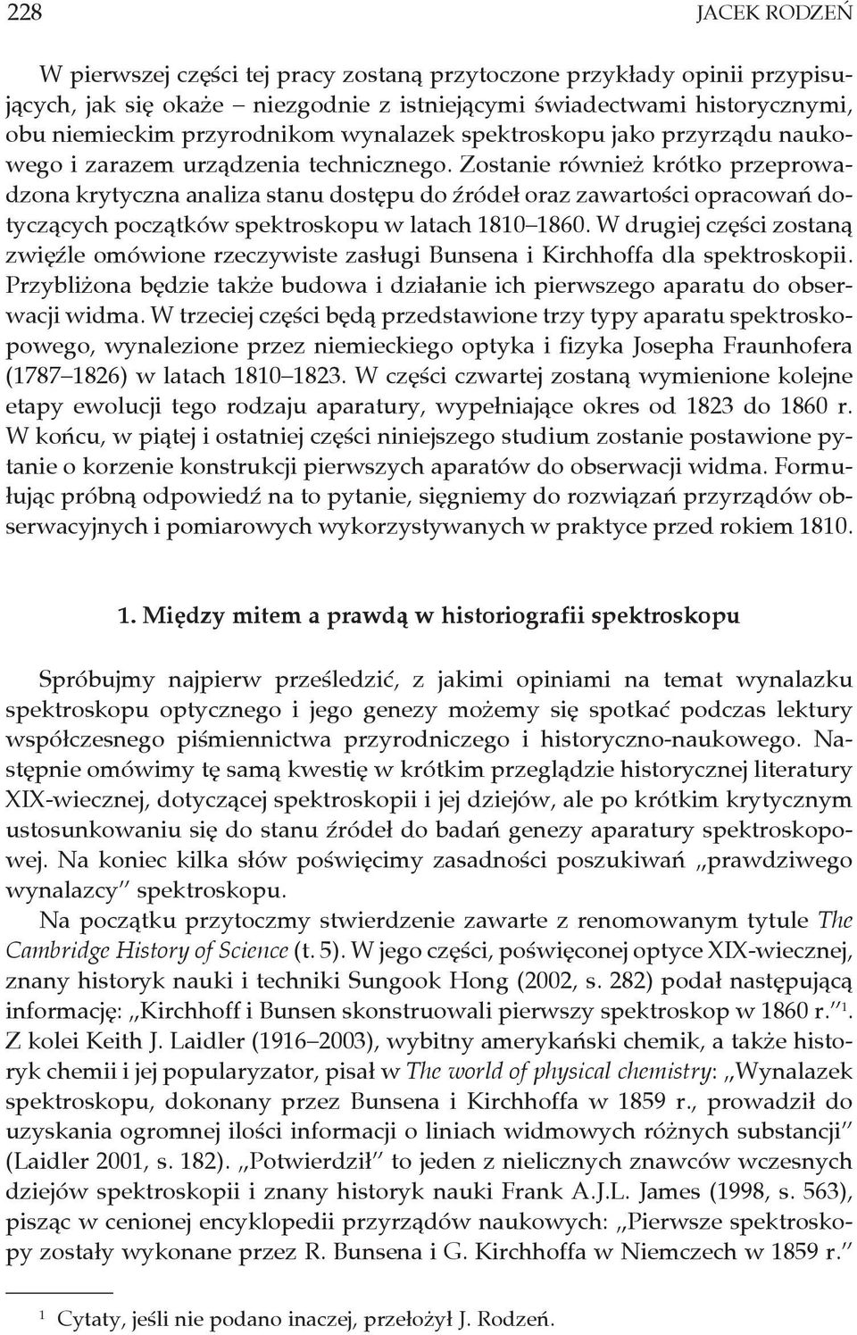 Zostanie również krótko przeprowadzona krytyczna analiza stanu dostępu do źródeł oraz zawartości opracowań dotyczących początków spektroskopu w latach 1810 1860.