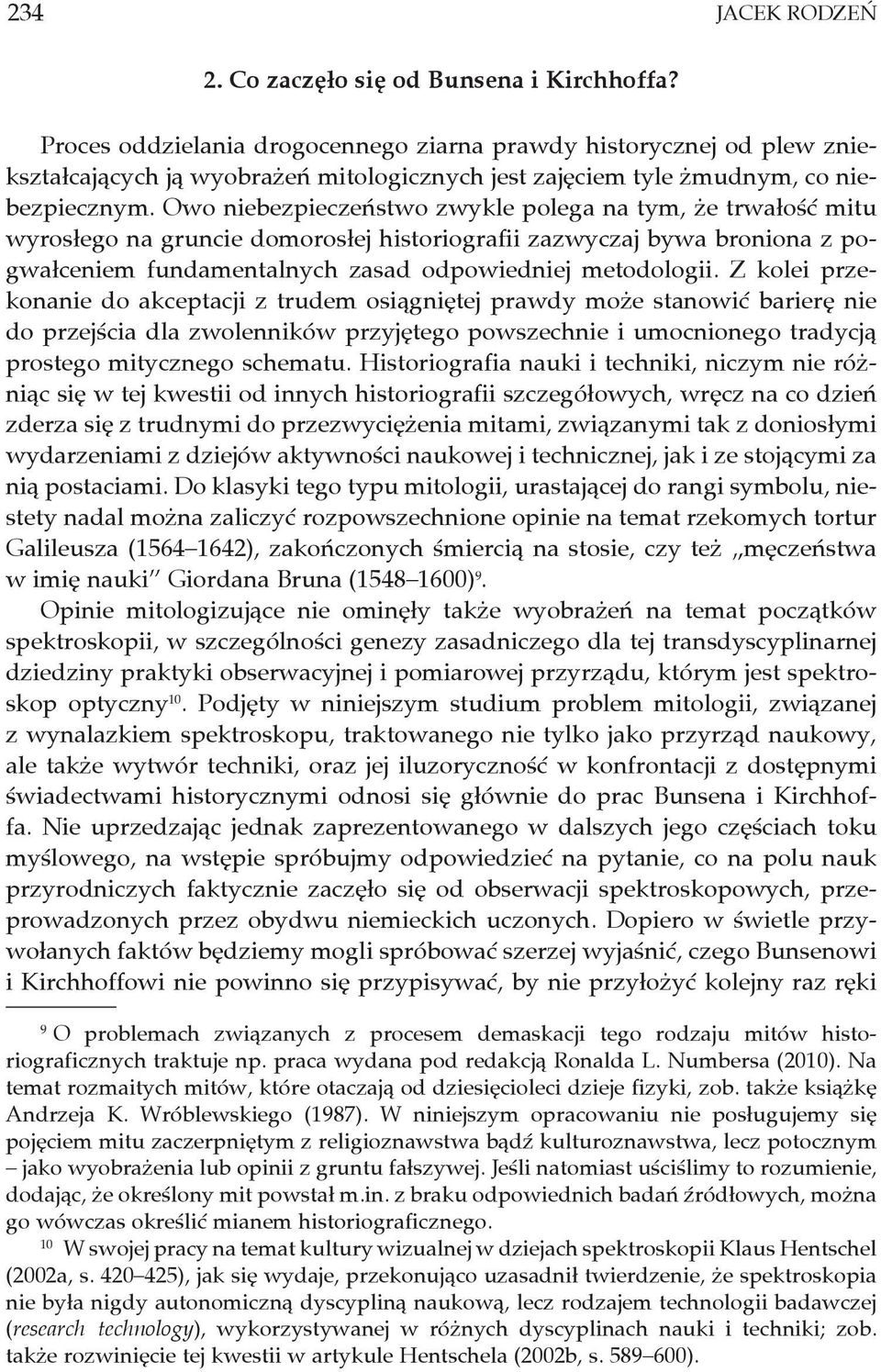 Owo niebezpieczeństwo zwykle polega na tym, że trwałość mitu wyrosłego na gruncie domorosłej historiografii zazwyczaj bywa broniona z pogwałceniem fundamentalnych zasad odpowiedniej metodologii.