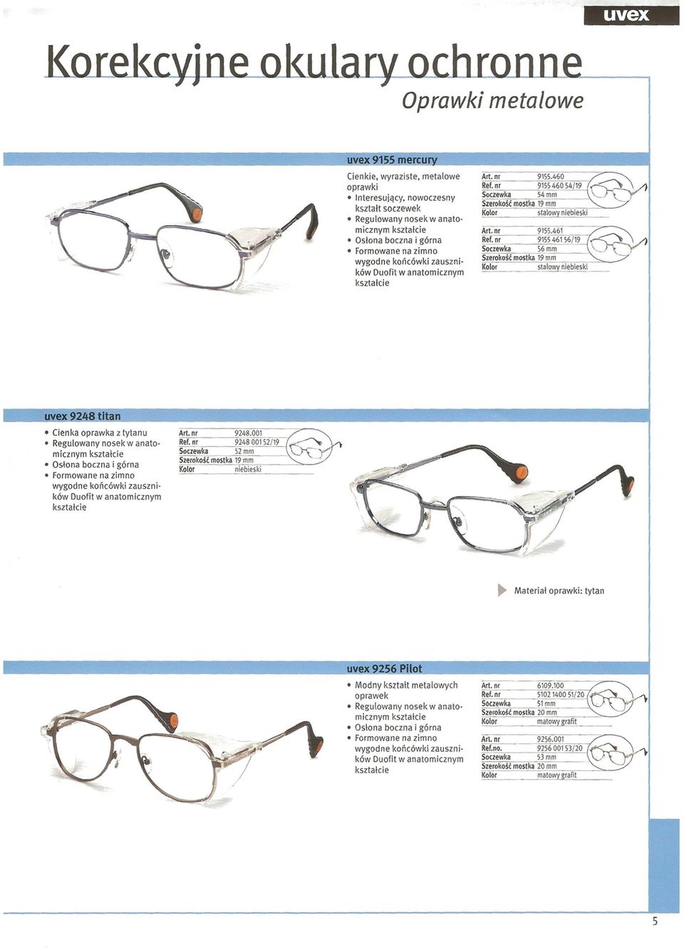 uofit w anatomicznym kształcie -;;::= = =:;;;;;;:= =::= :::-_ 1 Art.nr 9155.460 Ref. nr 915546054/19 Soczewka 54mm Szerokość mostka 19 mm stalowy niebieski Art.nr 9155.461 Ref. nr. 91 5~547;6'715;-;6'"/1:;'-9-;10-.