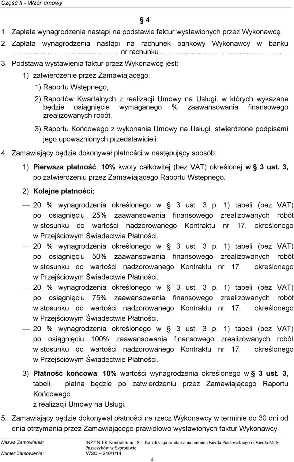 osiągnięcie wymaganego % zaawansowania finansowego zrealizowanych robót, 3) Raportu Końcowego z wykonania Umowy na Usługi, stwierdzone podpisami jego upoważnionych przedstawicieli. 4.