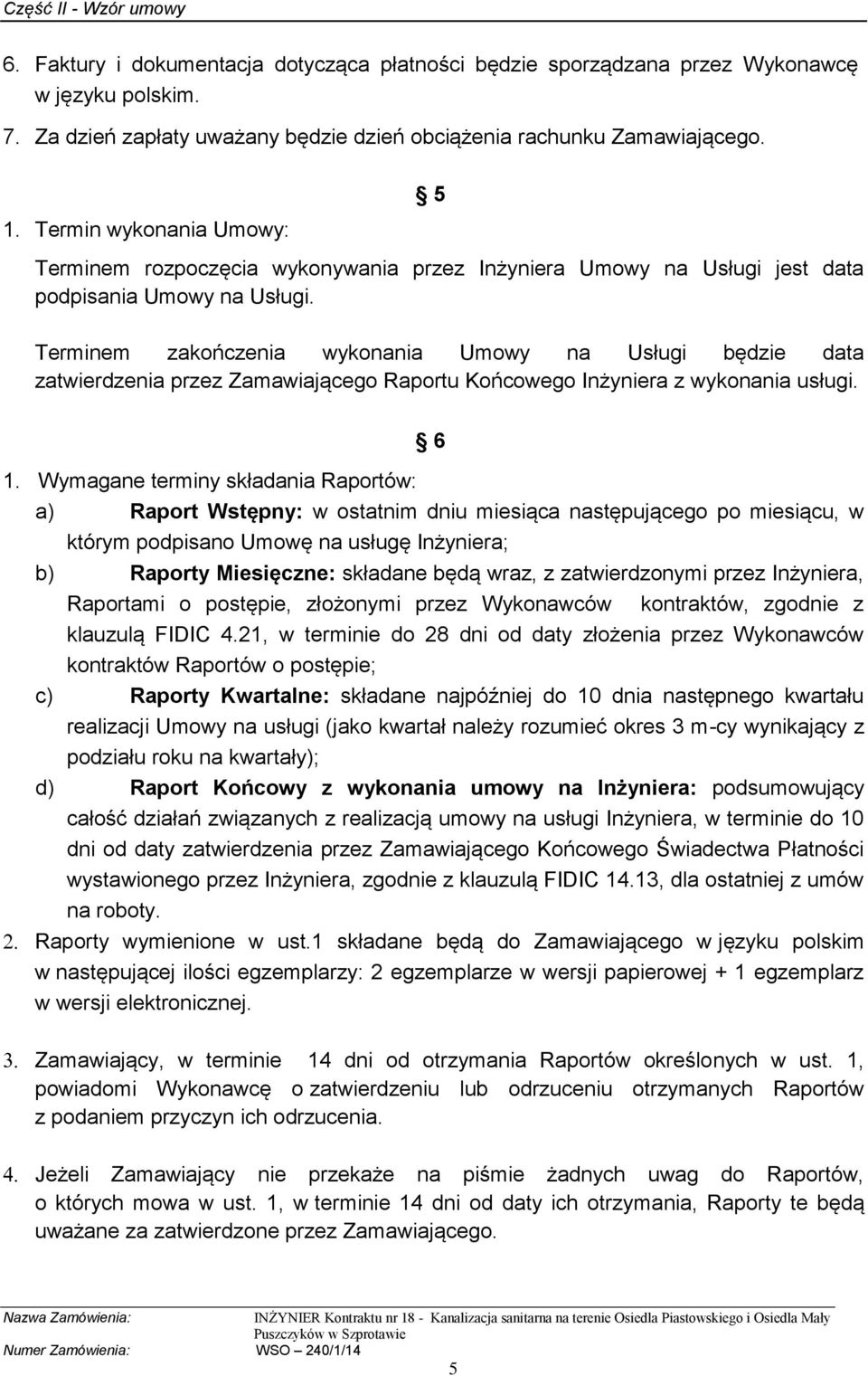 Terminem zakończenia wykonania Umowy na Usługi będzie data zatwierdzenia przez Zamawiającego Raportu Końcowego Inżyniera z wykonania usługi. 6 1.