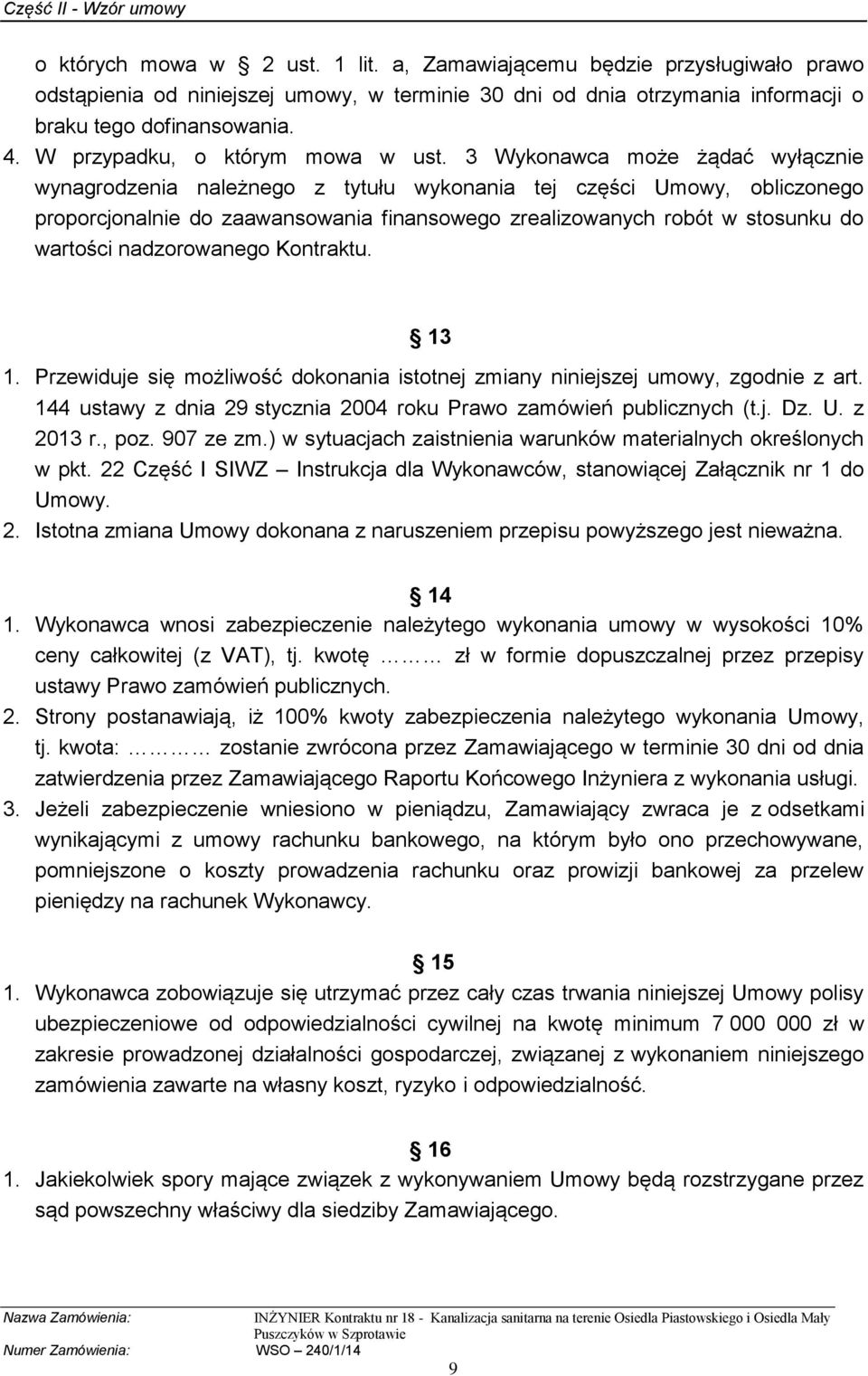 3 Wykonawca może żądać wyłącznie wynagrodzenia należnego z tytułu wykonania tej części Umowy, obliczonego proporcjonalnie do zaawansowania finansowego zrealizowanych robót w stosunku do wartości