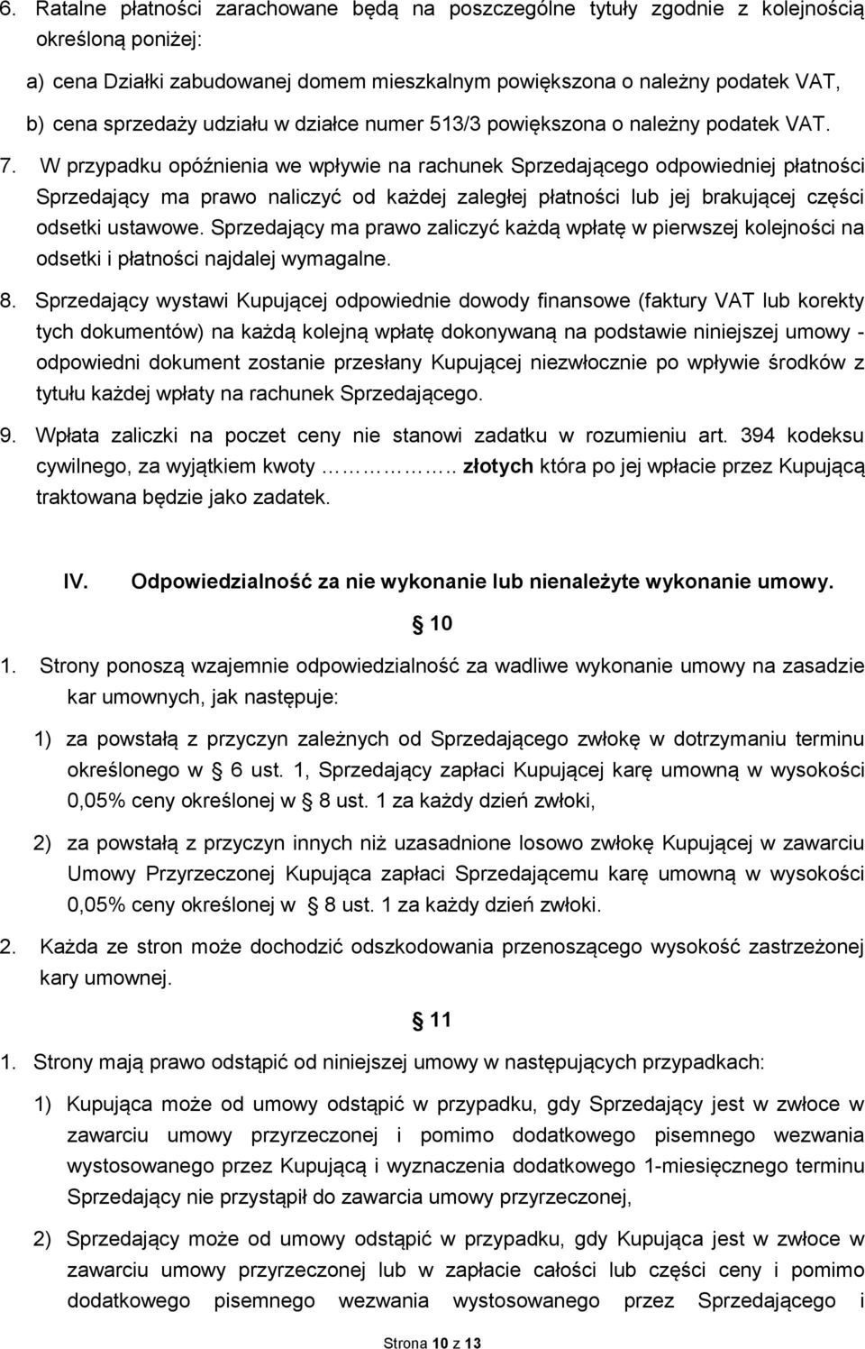 W przypadku opóźnienia we wpływie na rachunek Sprzedającego odpowiedniej płatności Sprzedający ma prawo naliczyć od każdej zaległej płatności lub jej brakującej części odsetki ustawowe.