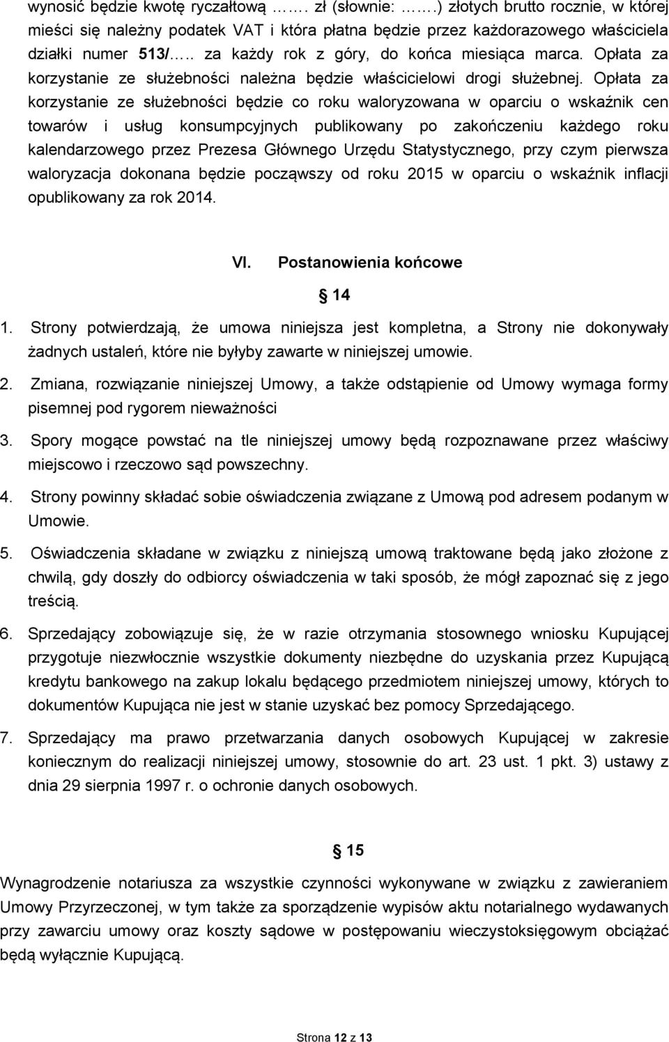 Opłata za korzystanie ze służebności będzie co roku waloryzowana w oparciu o wskaźnik cen towarów i usług konsumpcyjnych publikowany po zakończeniu każdego roku kalendarzowego przez Prezesa Głównego