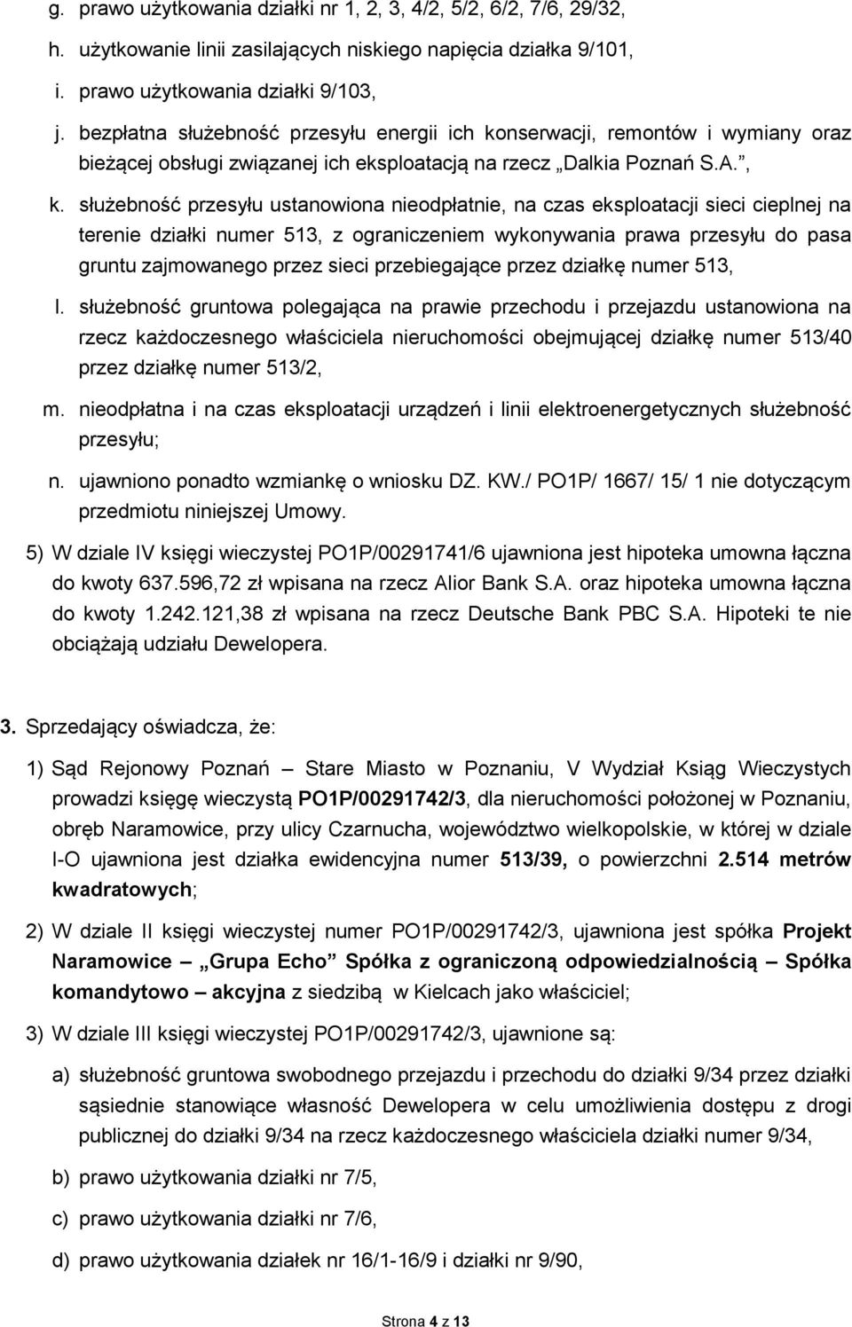 służebność przesyłu ustanowiona nieodpłatnie, na czas eksploatacji sieci cieplnej na terenie działki numer 513, z ograniczeniem wykonywania prawa przesyłu do pasa gruntu zajmowanego przez sieci