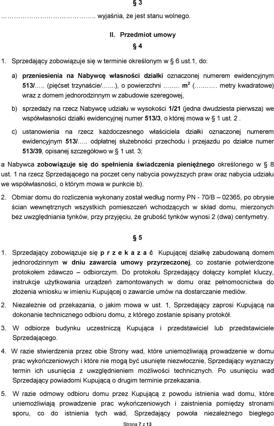 . metry kwadratowe) wraz z domem jednorodzinnym w zabudowie szeregowej, b) sprzedaży na rzecz Nabywcę udziału w wysokości 1/21 (jedna dwudziesta pierwsza) we współwłasności działki ewidencyjnej numer