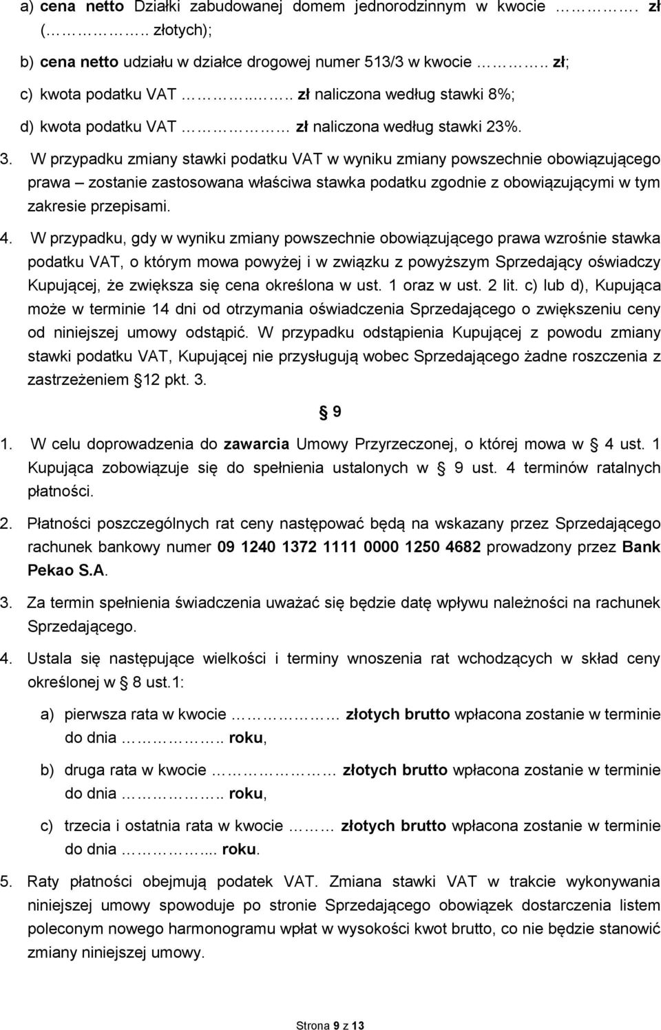 W przypadku zmiany stawki podatku VAT w wyniku zmiany powszechnie obowiązującego prawa zostanie zastosowana właściwa stawka podatku zgodnie z obowiązującymi w tym zakresie przepisami. 4.