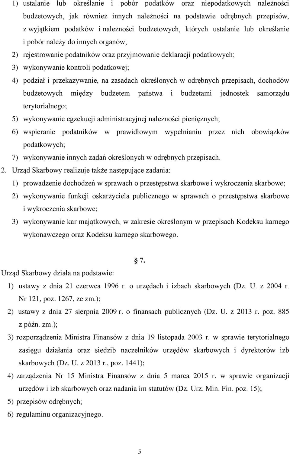 przekazywanie, na zasadach określonych w odrębnych przepisach, dochodów budżetowych między budżetem państwa i budżetami jednostek samorządu terytorialnego; 5) wykonywanie egzekucji administracyjnej