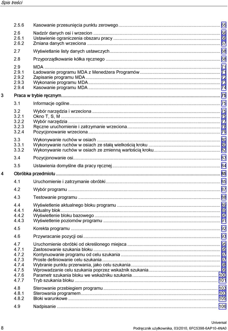 .. 73 2.9.4 Kasowanie programu MDA... 74 3 Praca w trybie ręcznym... 75 3.1 Informacje ogólne... 75 3.2 Wybór narzędzia i wrzeciona... 75 3.2.1 Okno T, S, M... 75 3.2.2 Wybór narzędzia... 77 3.2.3 Ręczne uruchomienie i zatrzymanie wrzeciona.