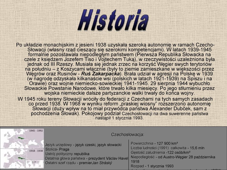 Musiała się jednak zrzec na korzyść Węgier swych terytoriów na południu z Koszycami włącznie (były to ziemie zamieszkane w większości przez Węgrów oraz Rusinów - Ruś Zakarpacka).