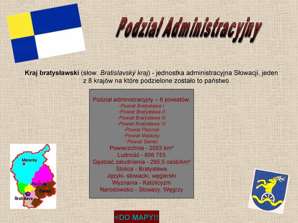 Podział administracyjny 8 powiatów: -Powiat Bratysława I -Powiat Bratysława II -Powiat Bratysława III -Powiat Bratysława IV