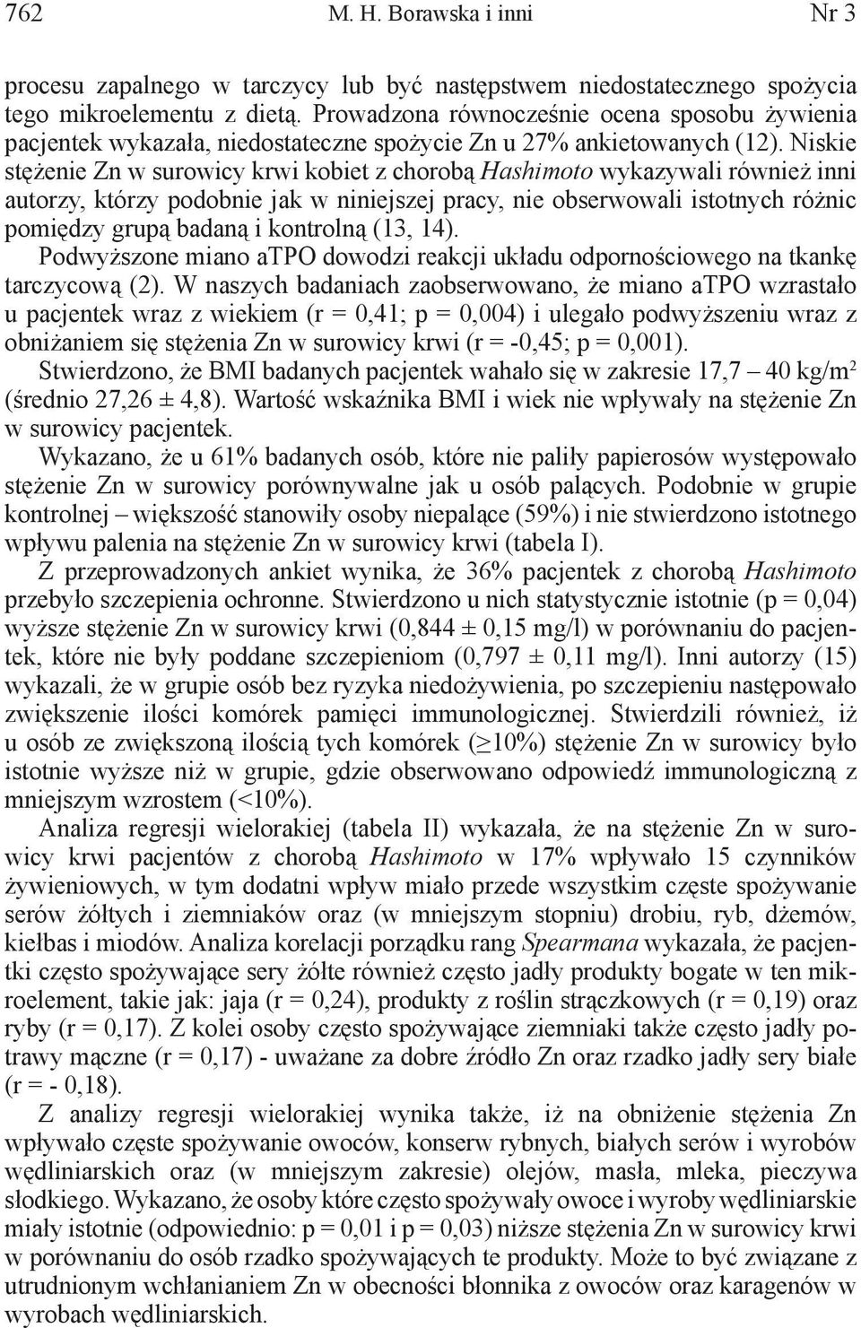 Niskie stężenie Zn w surowicy krwi kobiet z chorobą Hashimoto wykazywali również inni autorzy, którzy podobnie jak w niniejszej pracy, nie obserwowali istotnych różnic pomiędzy grupą badaną i