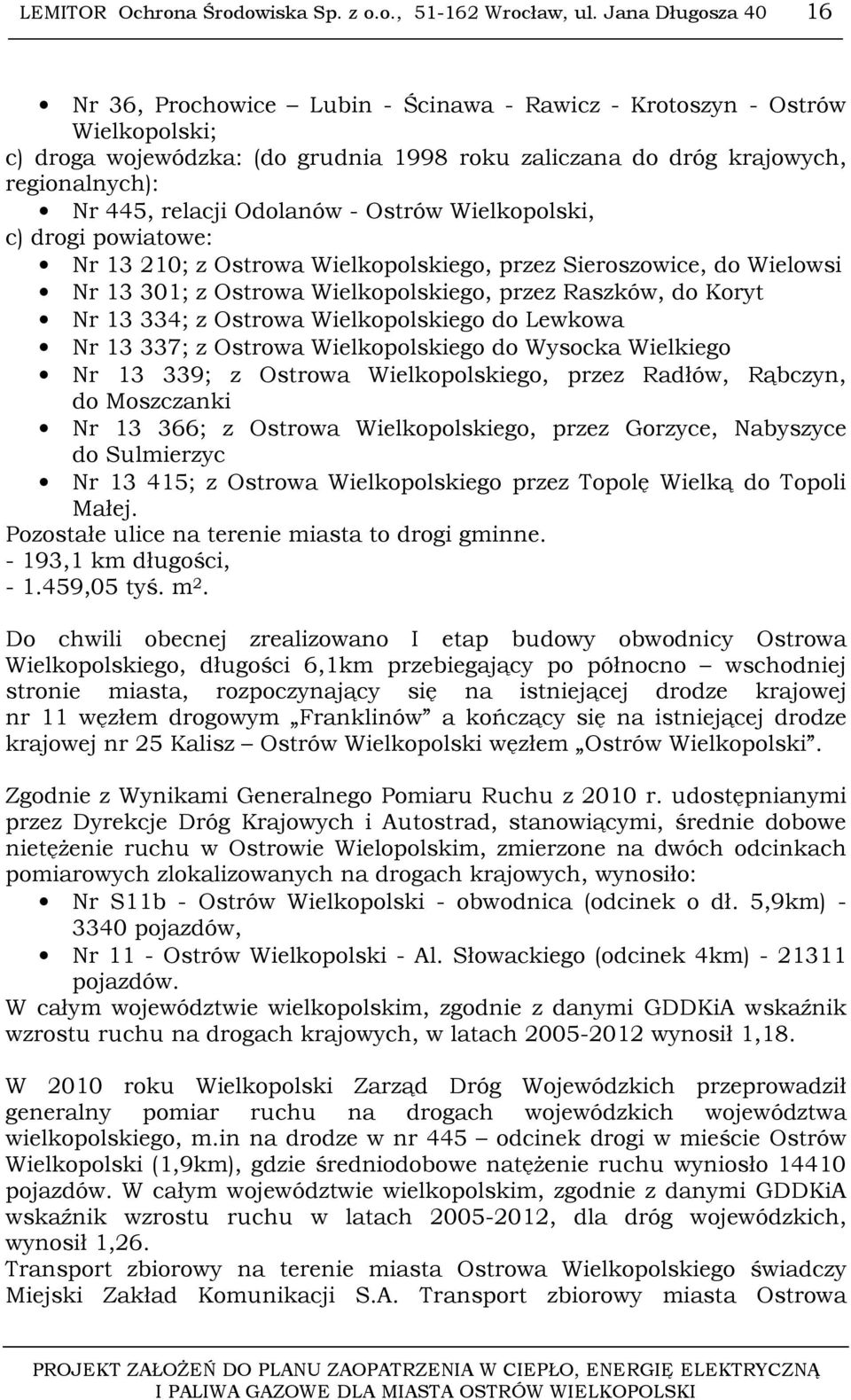 relacji Odolanów - Ostrów Wielkopolski, c) drogi powiatowe: Nr 13 210; z Ostrowa Wielkopolskiego, przez Sieroszowice, do Wielowsi Nr 13 301; z Ostrowa Wielkopolskiego, przez Raszków, do Koryt Nr 13