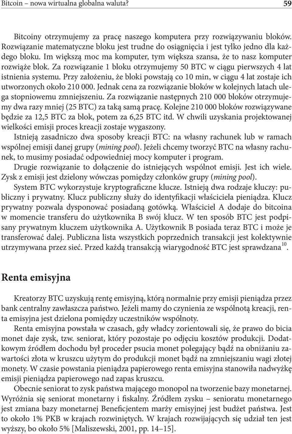 Za rozwiązanie 1 bloku otrzymujemy 50 BTC w ciągu pierwszych 4 lat istnienia systemu. Przy założeniu, że bloki powstają co 10 min, w ciągu 4 lat zostaje ich utworzonych około 210 000.