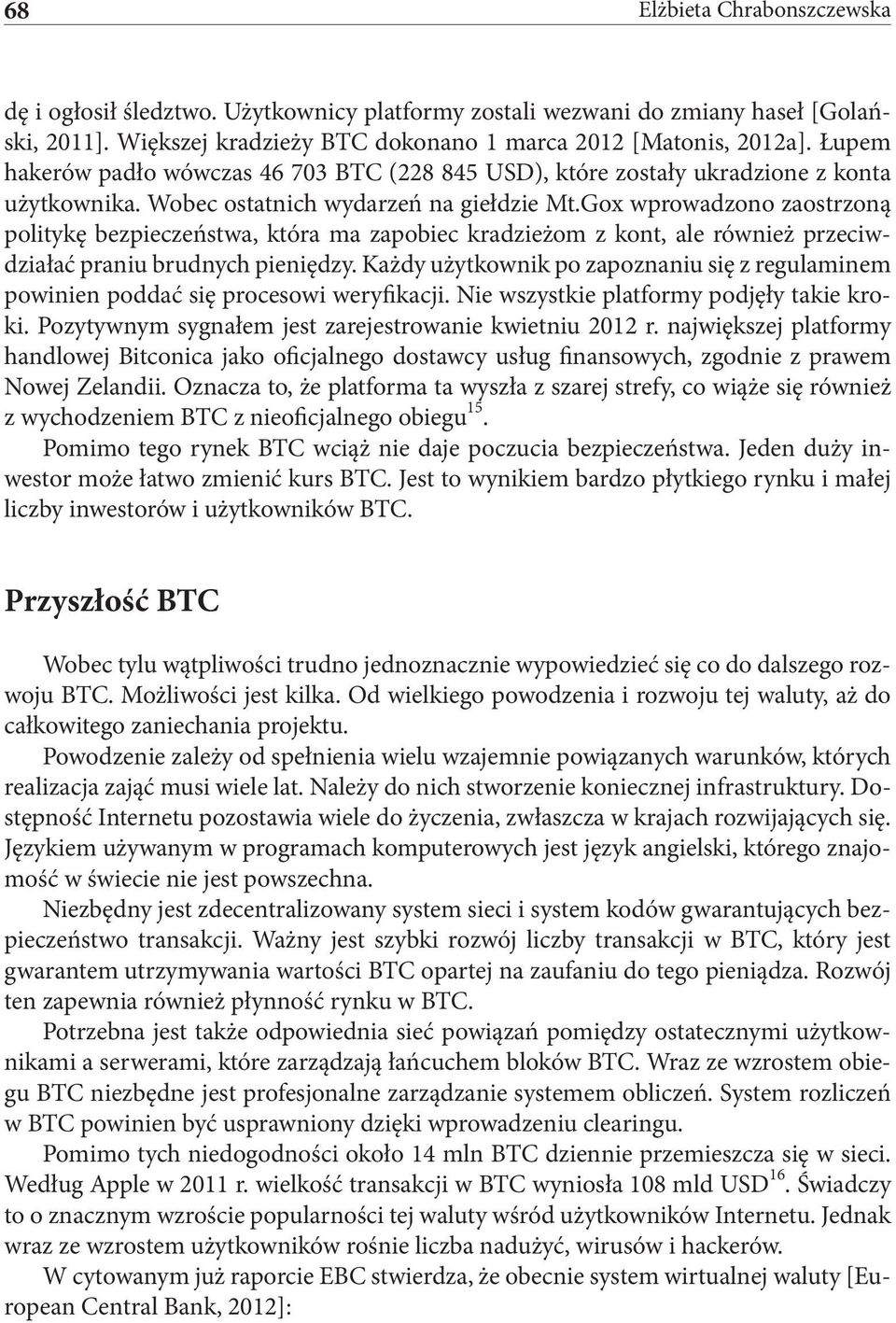 Gox wprowadzono zaostrzoną politykę bezpieczeństwa, która ma zapobiec kradzieżom z kont, ale również przeciwdziałać praniu brudnych pieniędzy.