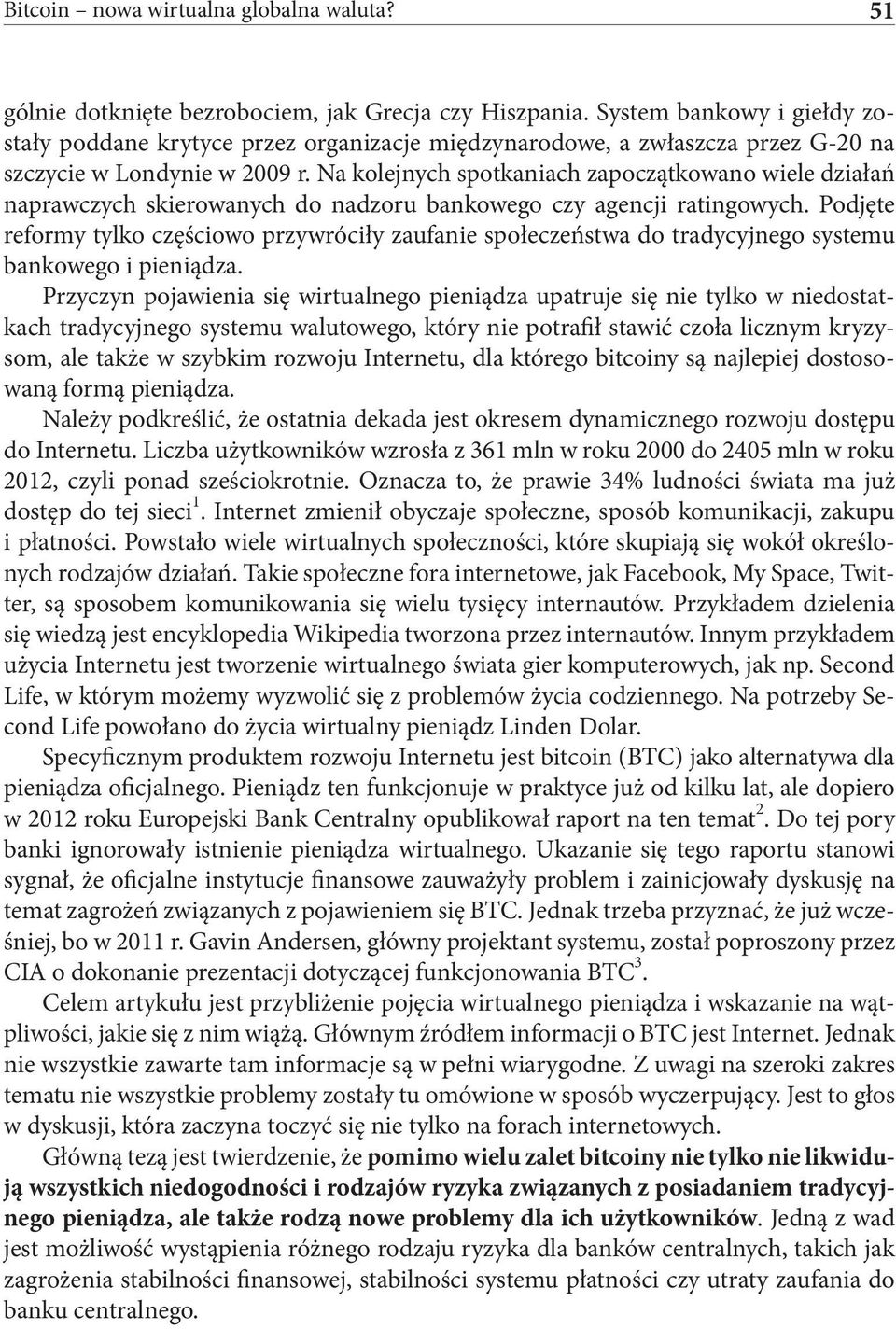 Na kolejnych spotkaniach zapoczątkowano wiele działań naprawczych skierowanych do nadzoru bankowego czy agencji ratingowych.