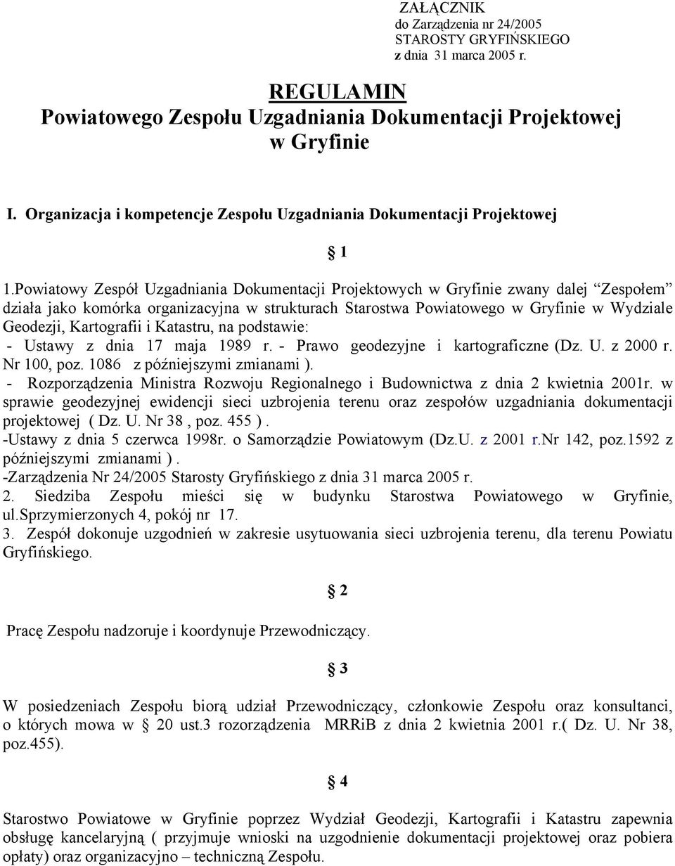 Powiatowy Zespół Uzgadniania Dokumentacji Projektowych w Gryfinie zwany dalej Zespołem działa jako komórka organizacyjna w strukturach Starostwa Powiatowego w Gryfinie w Wydziale Geodezji,