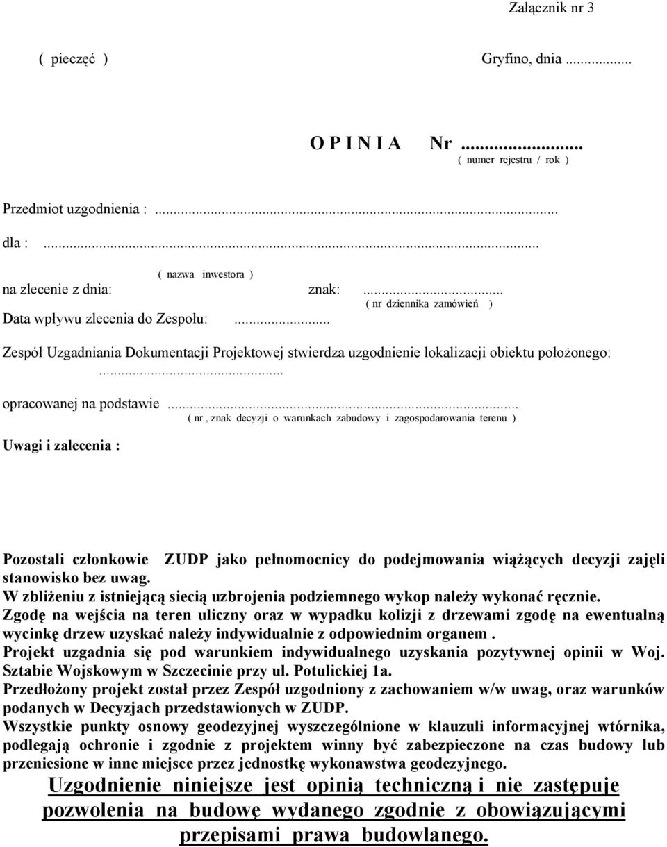 .. ( nr, znak decyzji o warunkach zabudowy i zagospodarowania terenu ) Uwagi i zalecenia : Pozostali członkowie ZUDP jako pełnomocnicy do podejmowania wiążących decyzji zajęli stanowisko bez uwag.