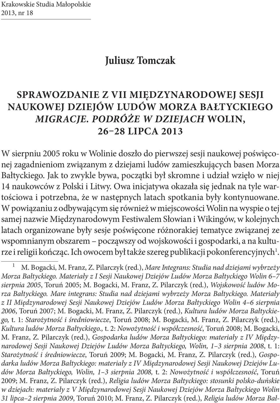 Bałtyckiego. Jak to zwykle bywa, początki był skromne i udział wzięło w niej 14 naukowców z Polski i Litwy.