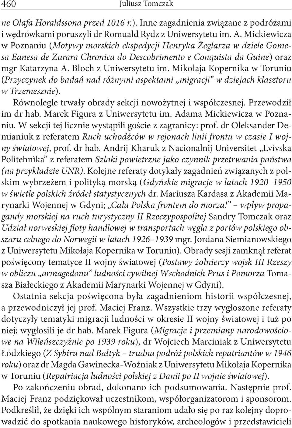 Mikołaja Kopernika w Toruniu (Przyczynek do badań nad różnymi aspektami migracji w dziejach klasztoru w Trzemesznie). Równolegle trwały obrady sekcji nowożytnej i współczesnej. Przewodził im dr hab.