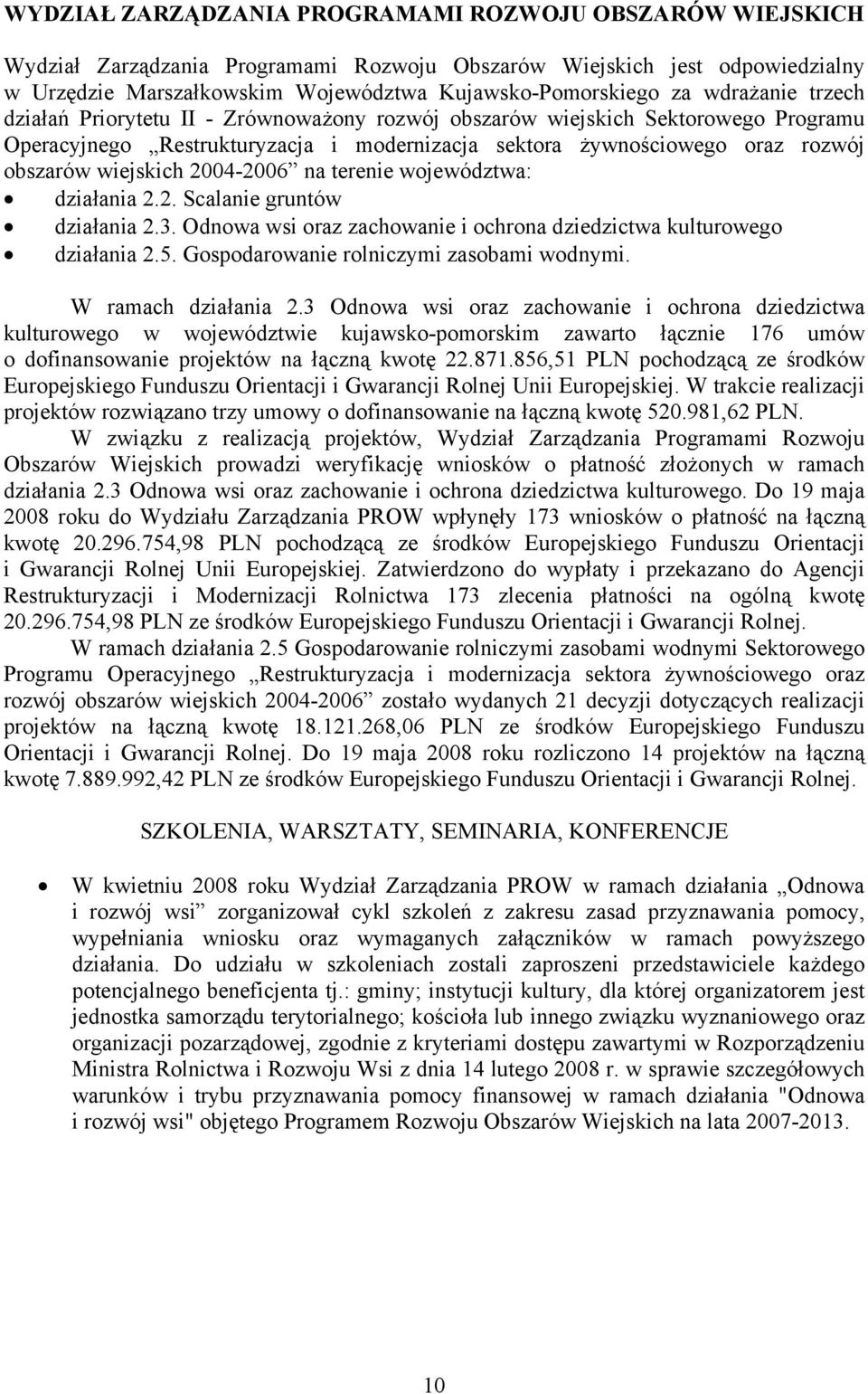 2004-2006 na terenie województwa: działania 2.2. Scalanie gruntów działania 2.3. Odnowa wsi oraz zachowanie i ochrona dziedzictwa kulturowego działania 2.5. Gospodarowanie rolniczymi zasobami wodnymi.