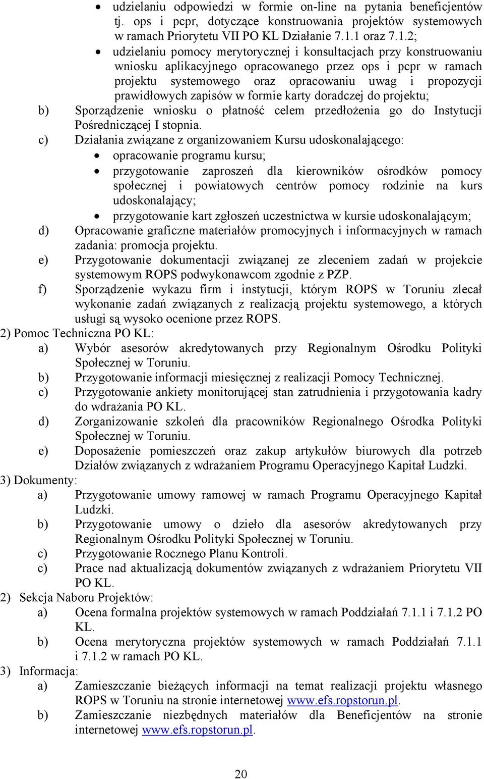 prawidłowych zapisów w formie karty doradczej do projektu; b) Sporządzenie wniosku o płatność celem przedłożenia go do Instytucji Pośredniczącej I stopnia.