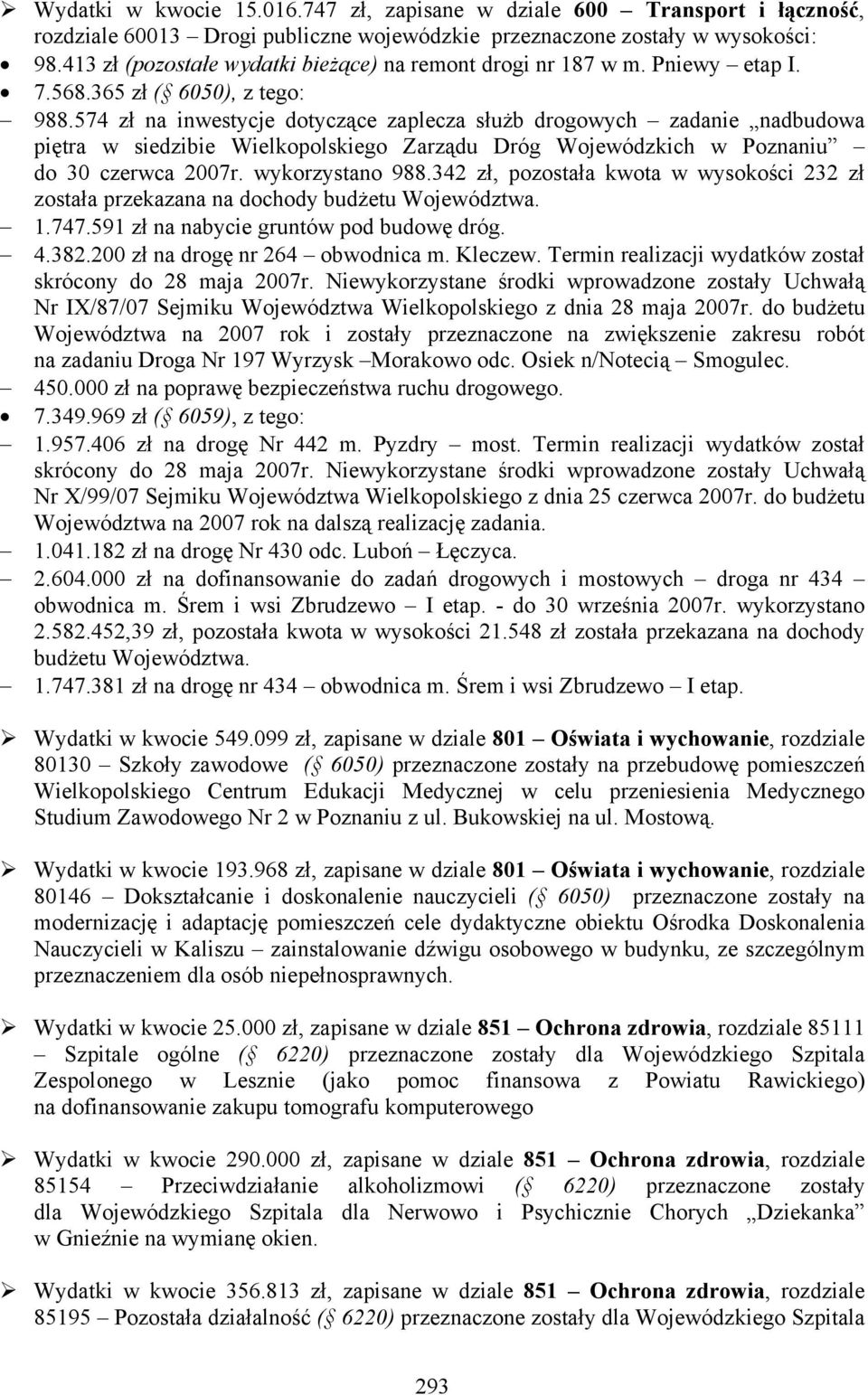 574 zł na inwestycje dotyczące zaplecza służb drogowych zadanie nadbudowa piętra w siedzibie Wielkopolskiego Zarządu Dróg Wojewódzkich w Poznaniu do 30 czerwca 2007r. wykorzystano 988.