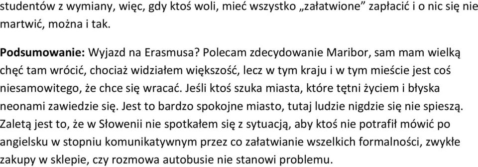 Jeśli ktoś szuka miasta, które tętni życiem i błyska neonami zawiedzie się. Jest to bardzo spokojne miasto, tutaj ludzie nigdzie się nie spieszą.