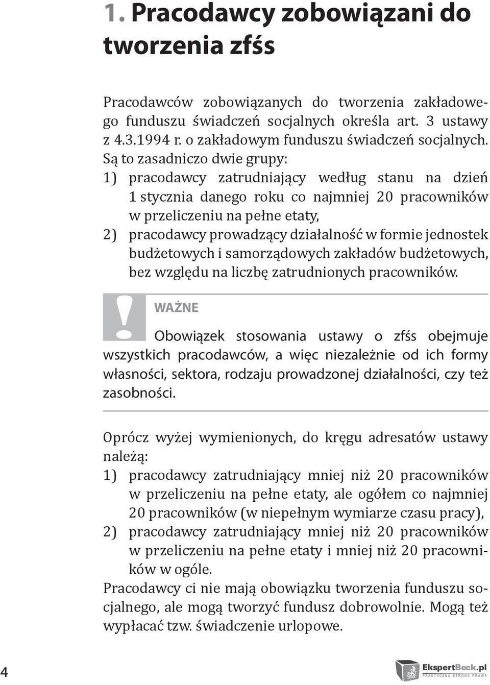 Są to zasadniczo dwie grupy: 1) pracodawcy zatrudniający według stanu na dzień 1 stycznia danego roku co najmniej 20 pracowników w przeliczeniu na pełne etaty, 2) pracodawcy prowadzący działalność w