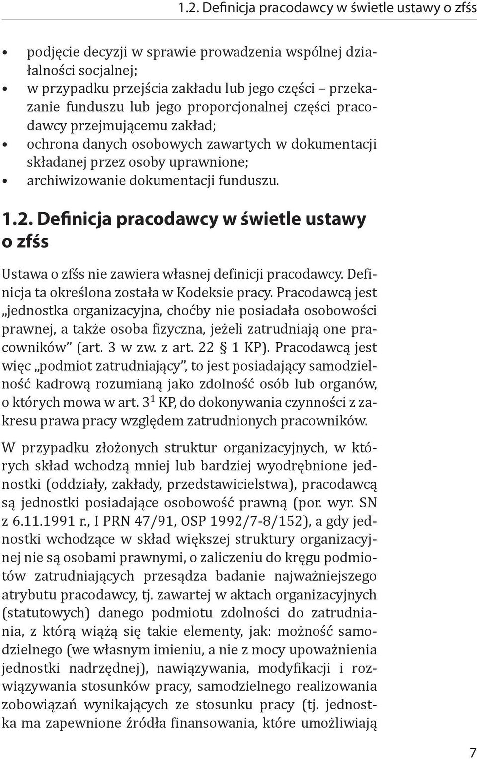 Definicja pracodawcy w świetle ustawy o zfśs Ustawa o zfśs nie zawiera własnej definicji pracodawcy. Definicja ta określona została w Kodeksie pracy.